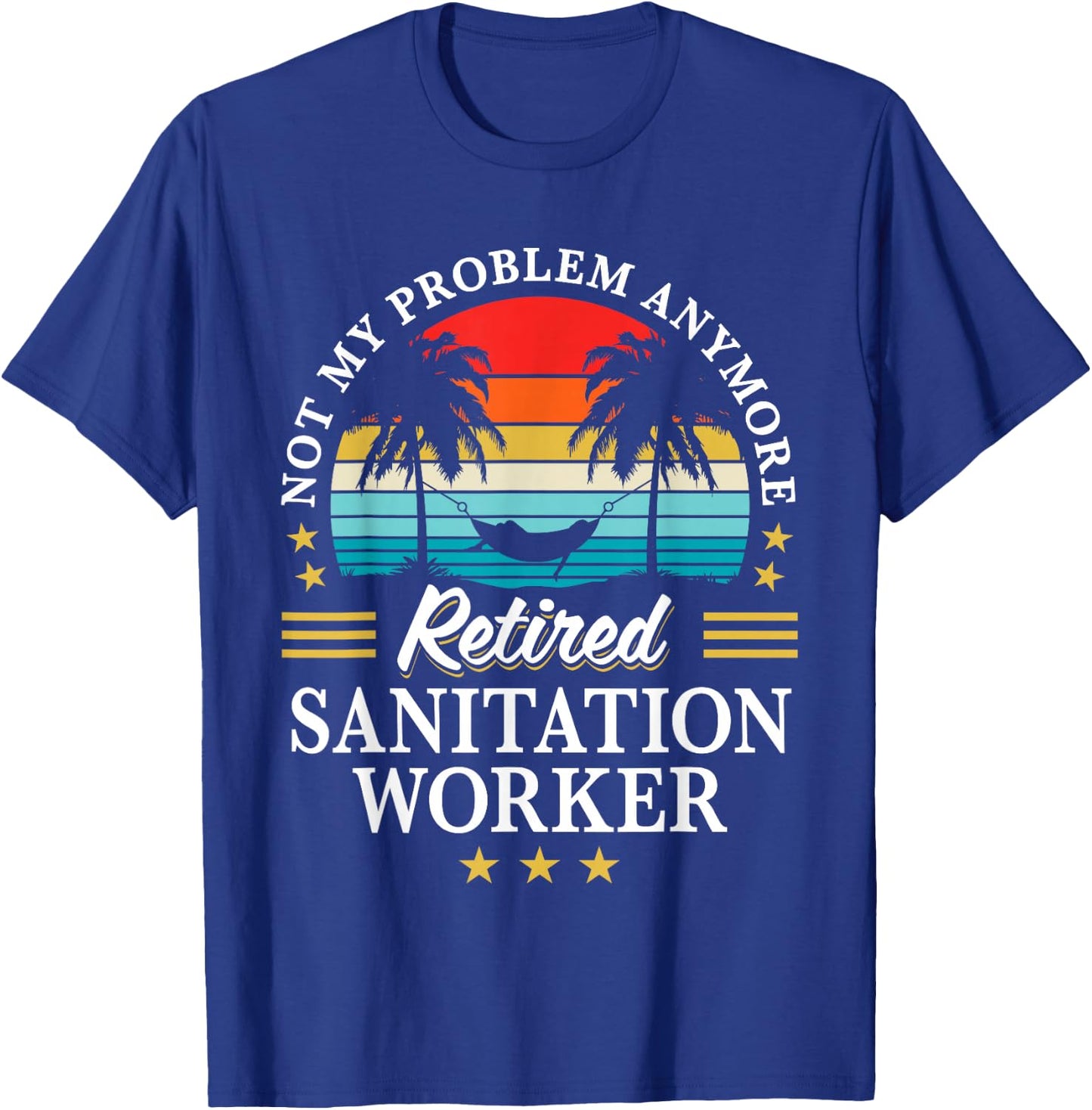 Retired Sanitation Worker Not My Problem Retirement T-Shirt - T-Shirt | Royal