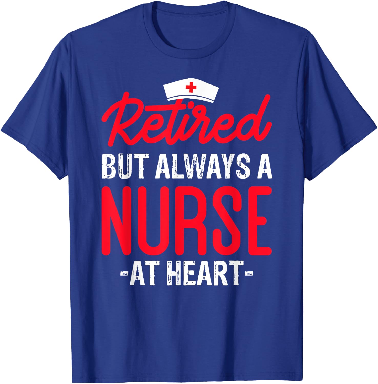 Retired But Always a Nurse at Heart T-Shirt - T-Shirt | Royal
