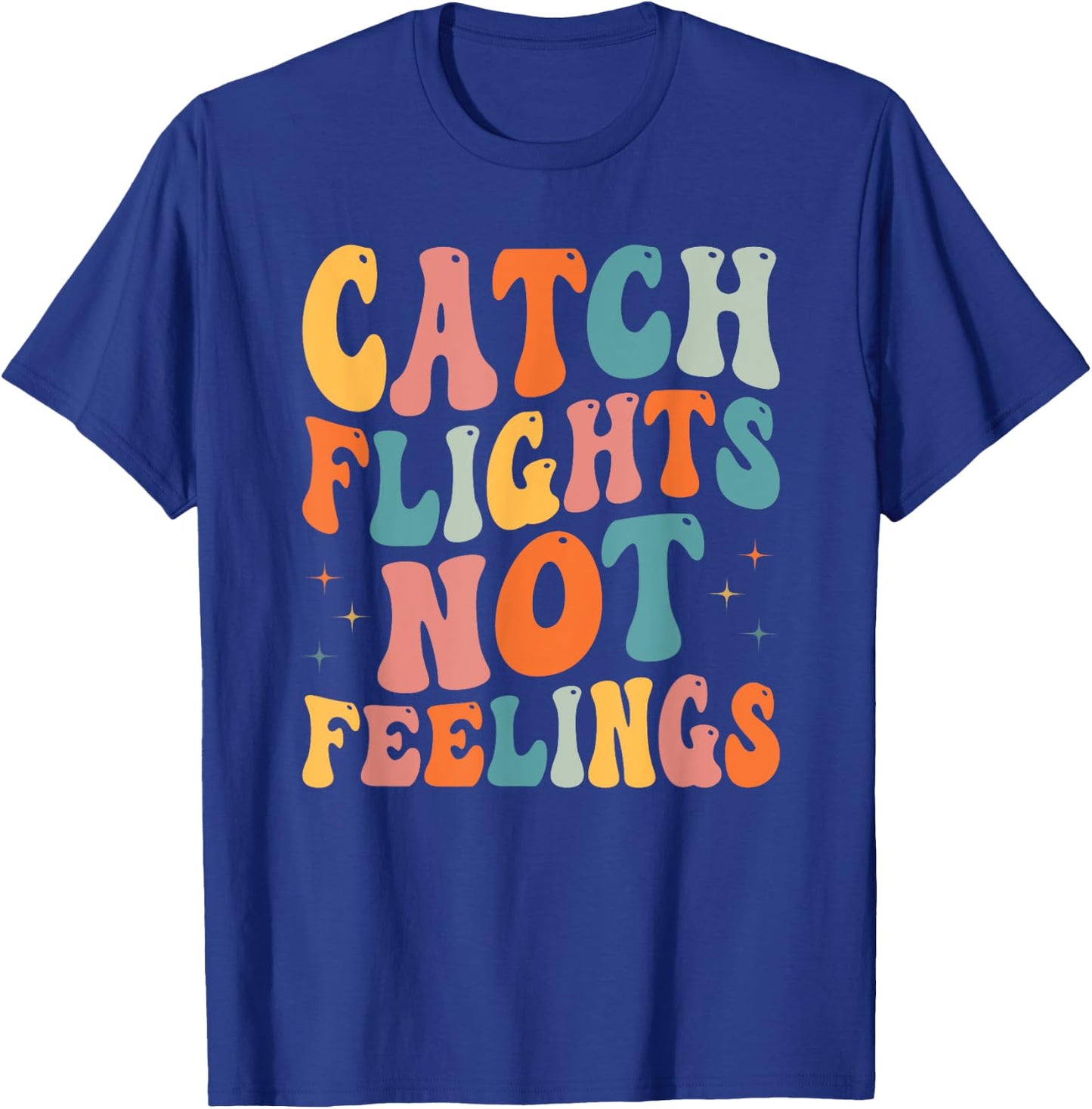 Catch Flights Not Feelings Funny Travel Lover T-Shirt - T-Shirt | Royal