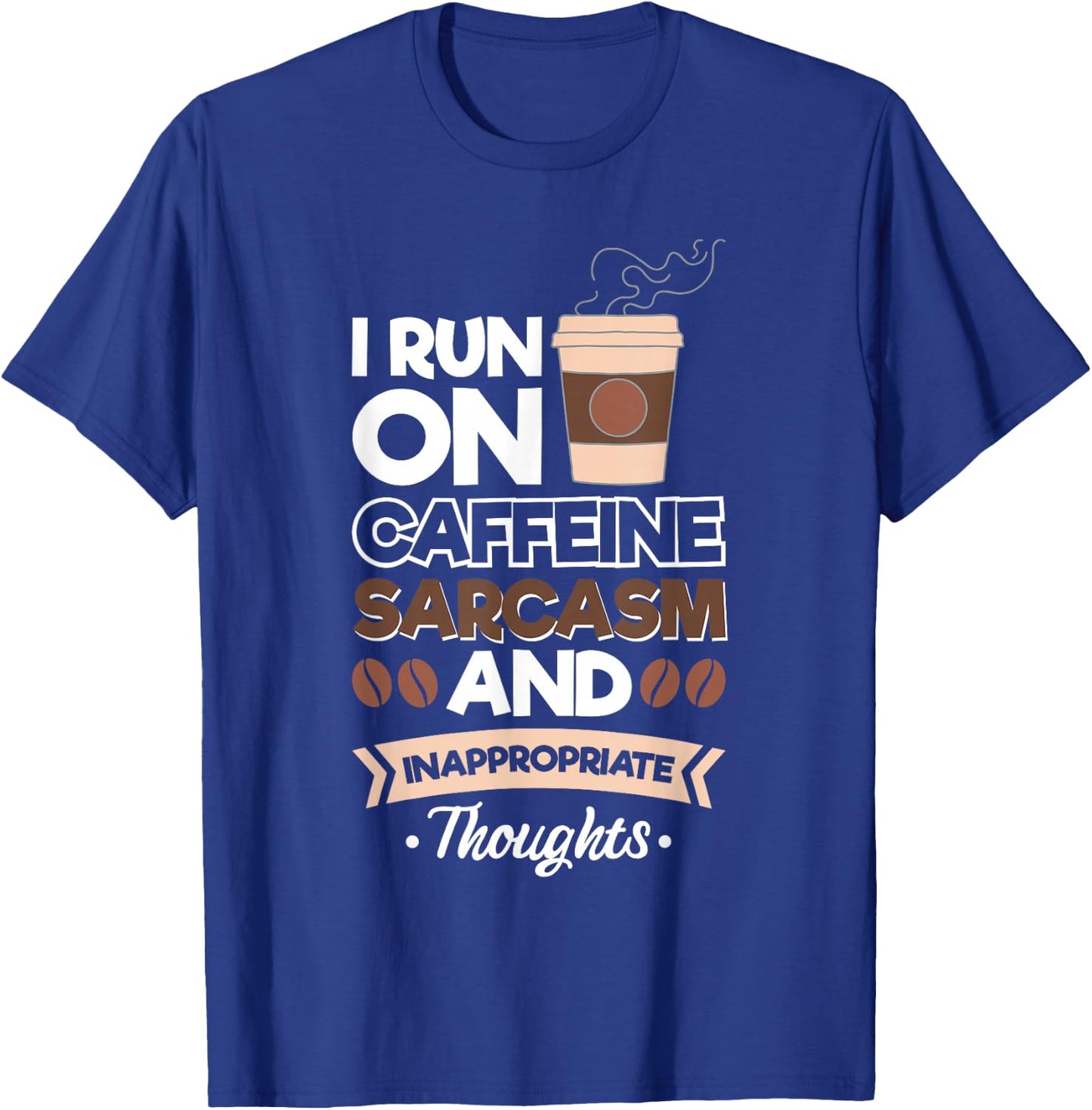 I Run On Caffeine Sarcasm And Inappropriate Thoughts T-Shirt - T-Shirt | Royal