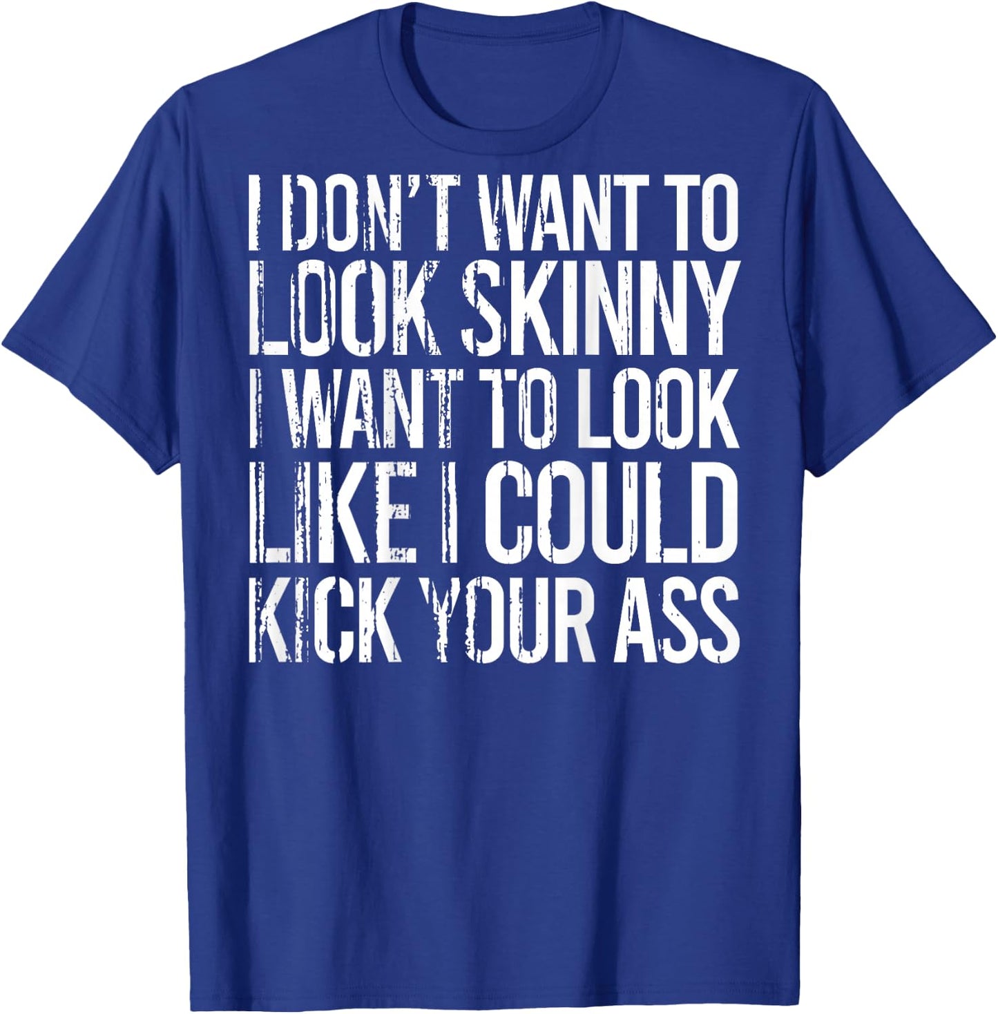 I Don't Want To Look Skinny I Want To Look Like I Could Kick T-Shirt - T-Shirt | Royal