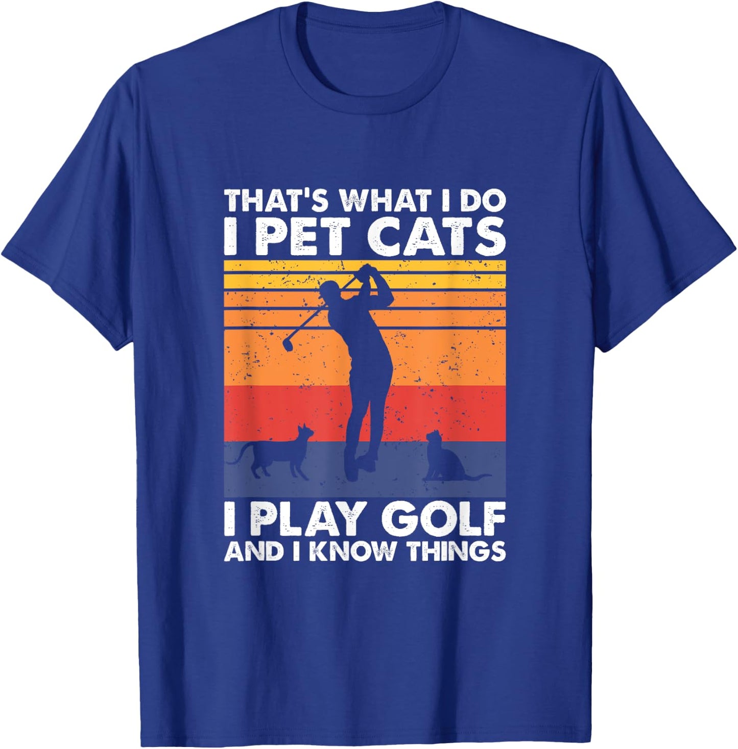 I Pet Cats I Play Golf & I Know Things, Funny Golf Player T-Shirt - T-Shirt | Royal