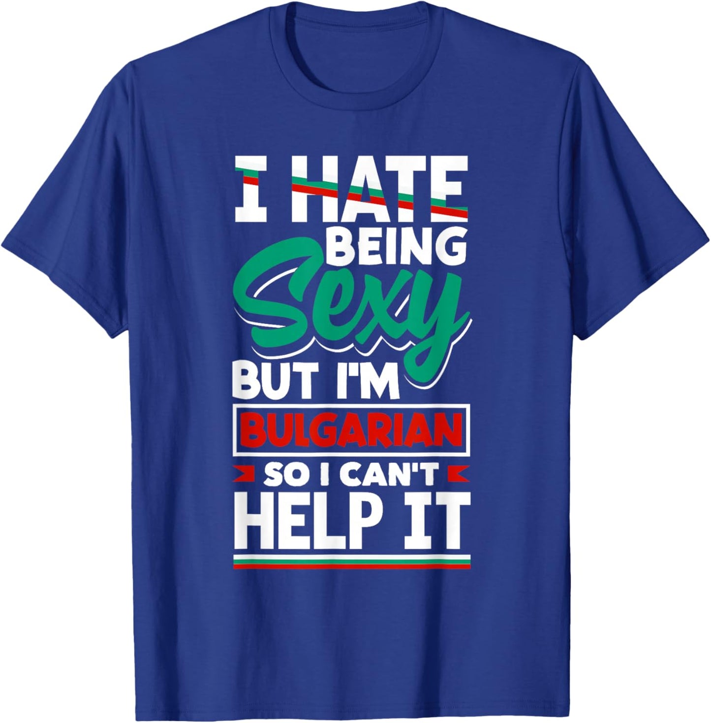 Bulgarian Bulgaria Bulgarian Flag I Hate Being Sexy Funny T-Shirt - T-Shirt | Royal