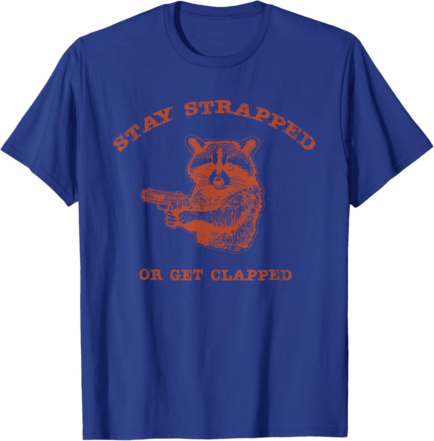 Stay Strapped Or Get Clapped Funny Lover Apparel T-Shirt - T-Shirt | Royal