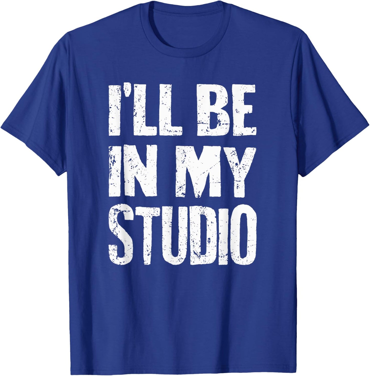 I'll Be In My Studio Sarcastic Joke Quote T-Shirt - T-Shirt | Royal