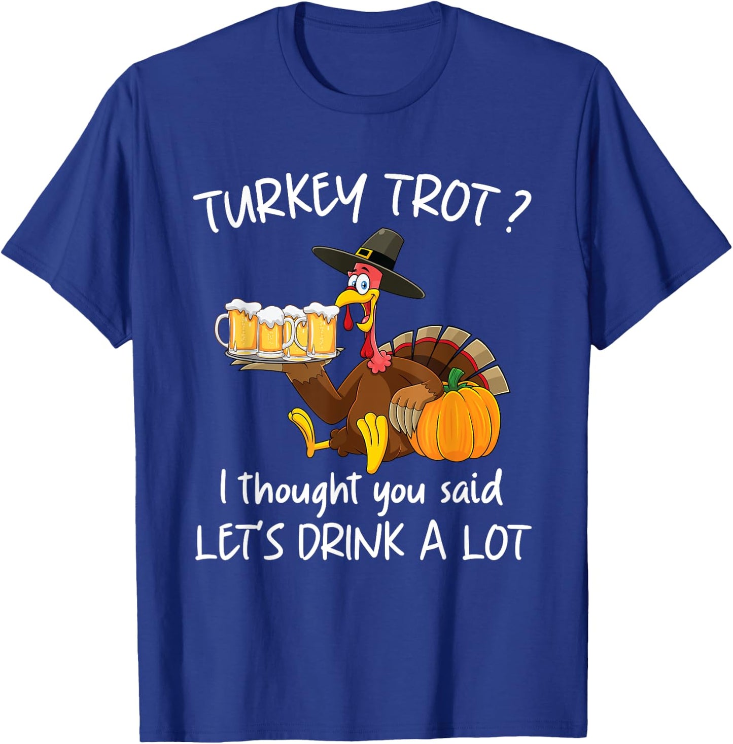 Turkey Trot I Thought You Said Drink A Lot Thanksgiving T-Shirt - T-Shirt | Royal