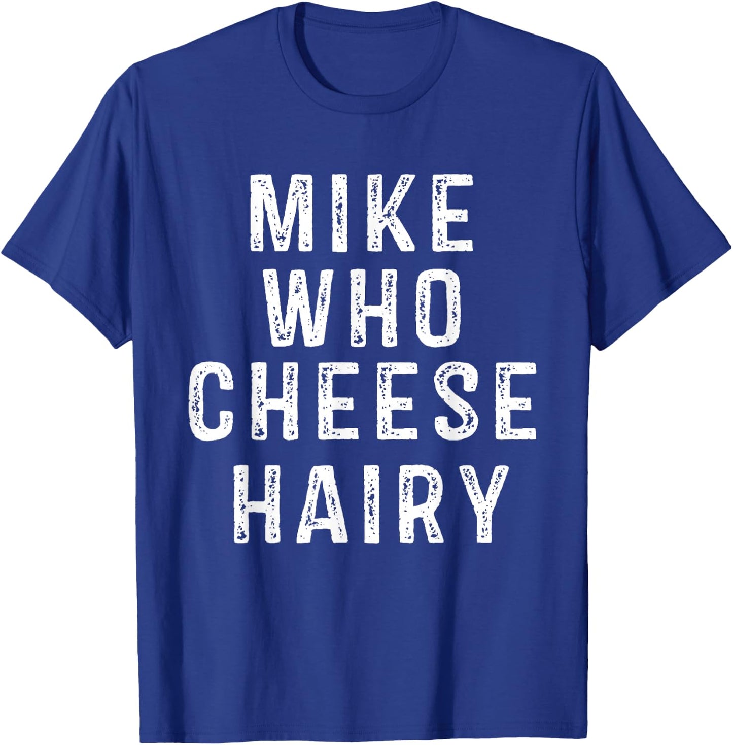 Mike Who Cheese Hairy Funny Humor Dirty Raunchy Adult T-Shirt - T-Shirt | Royal