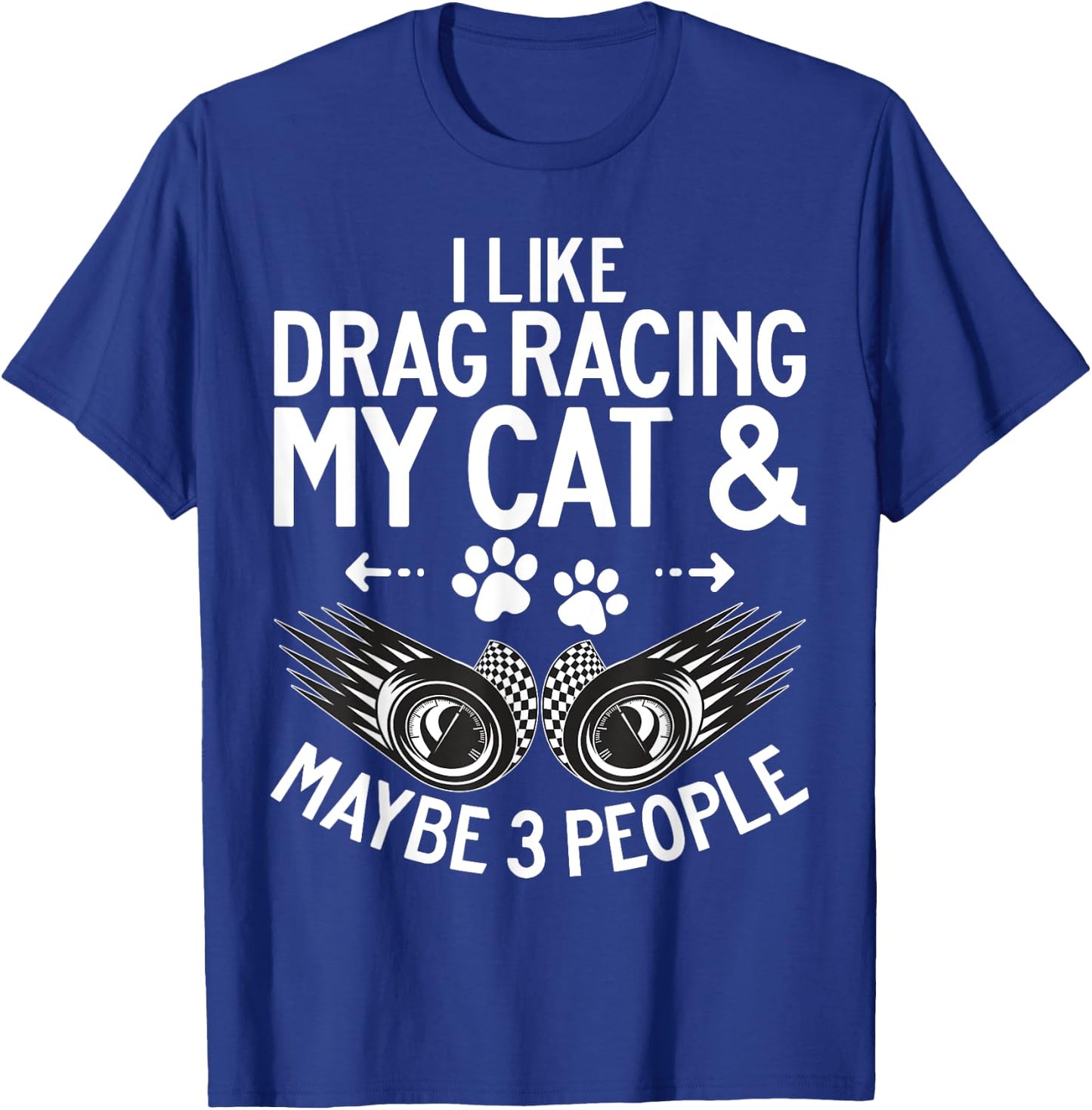 I like Drag Racing my Cat and maybe 3 People Drag Racing Men Women T-Shirt - T-Shirt | Royal