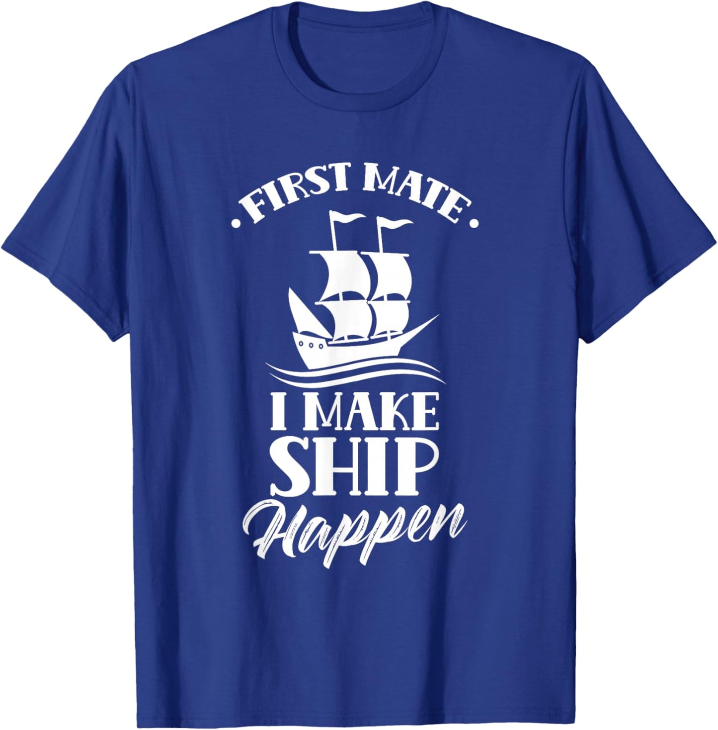 First Officer I Make Ship Happen Ship Boat Yacht T-Shirt - T-Shirt | Royal