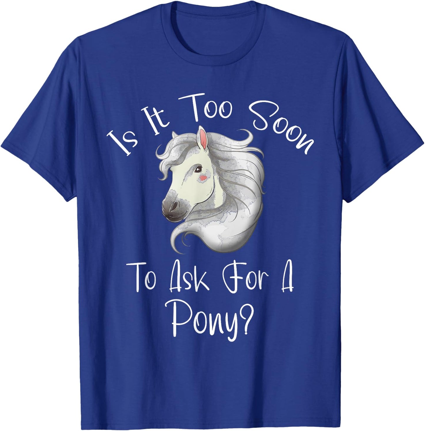 Is It Too Soon To Ask For A Pony - Horse - For Boys & Girls T-Shirt - T-Shirt | Royal