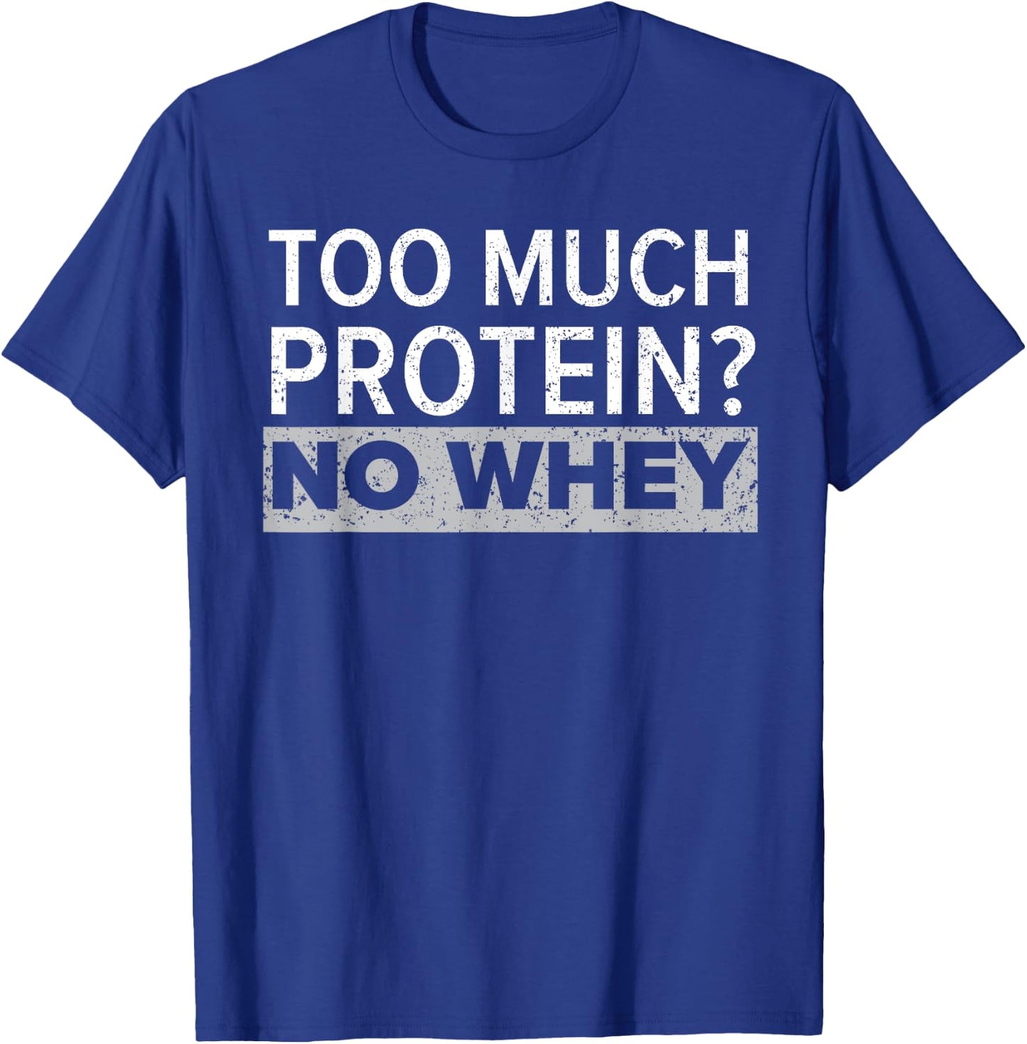 Too Much Protein? No Whey Trainer Weightlifting Gym Fitness T-Shirt - T-Shirt | Royal