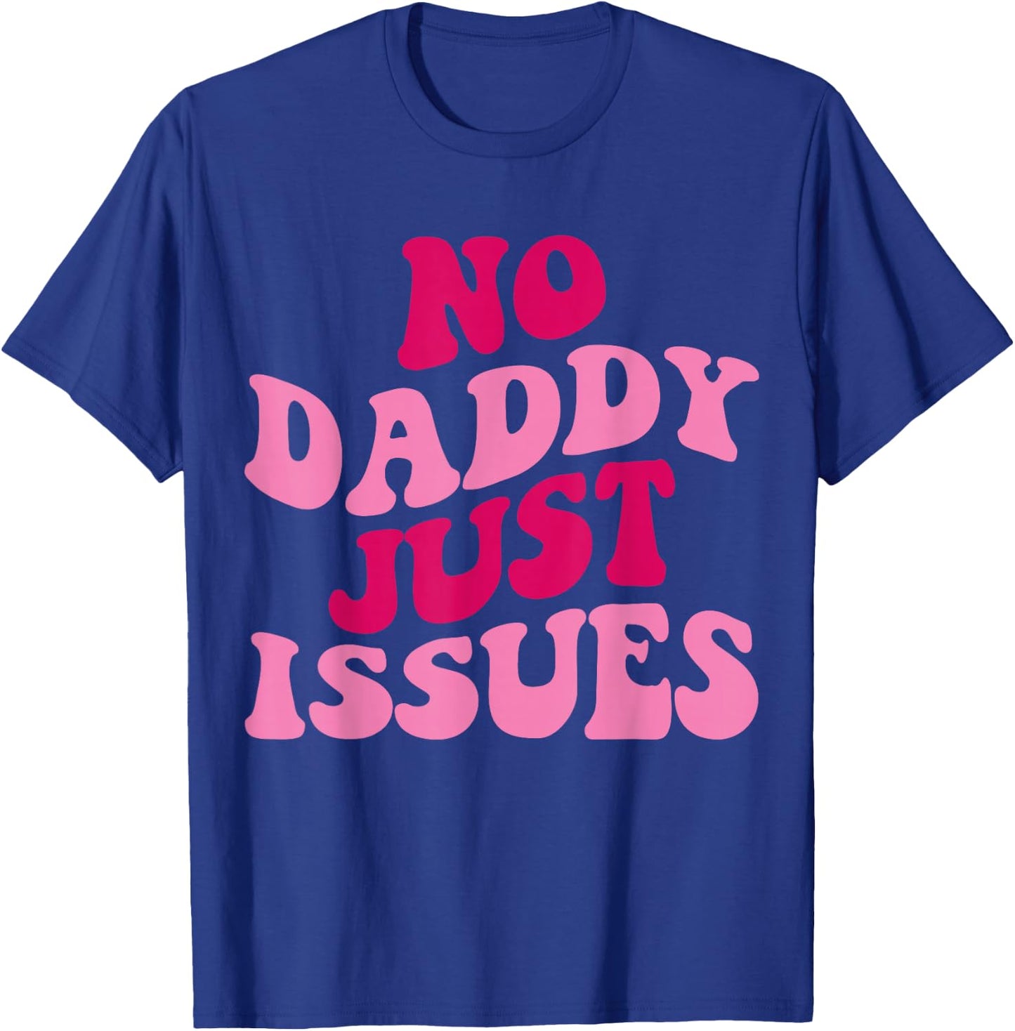 No Daddy Just Issues Funny Saying Groovy Women Apparel T-Shirt - T-Shirt | Royal