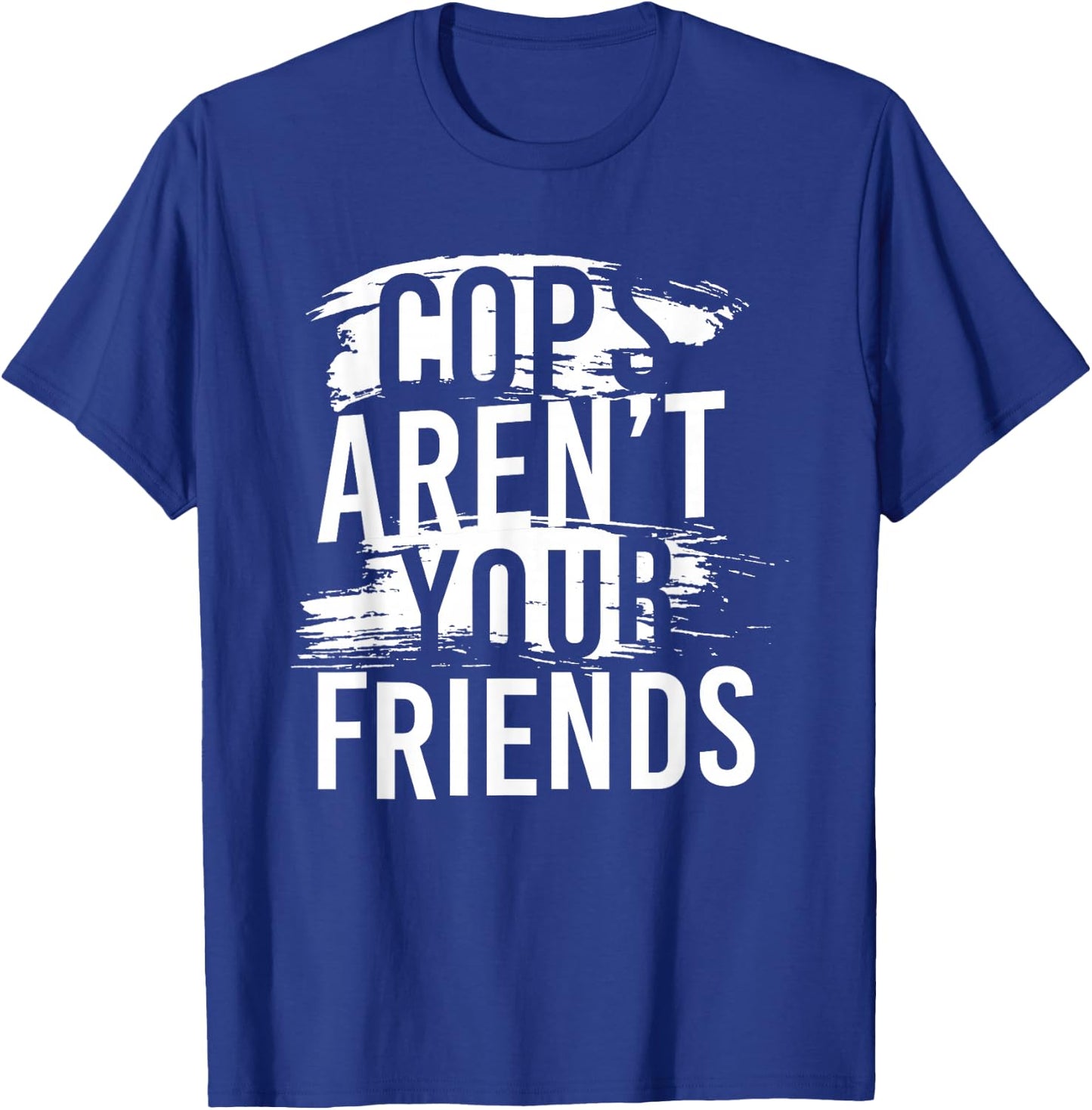Cops Aren’t Your Friends T-Shirt - T-Shirt | Royal