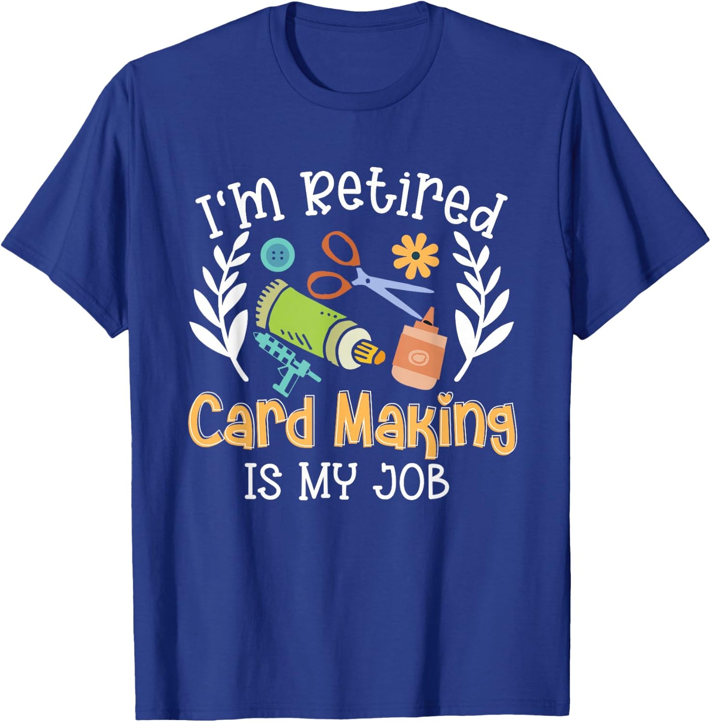 I'm Retired Card Making Is My Job Crafter Crafting T-Shirt - T-Shirt | Royal