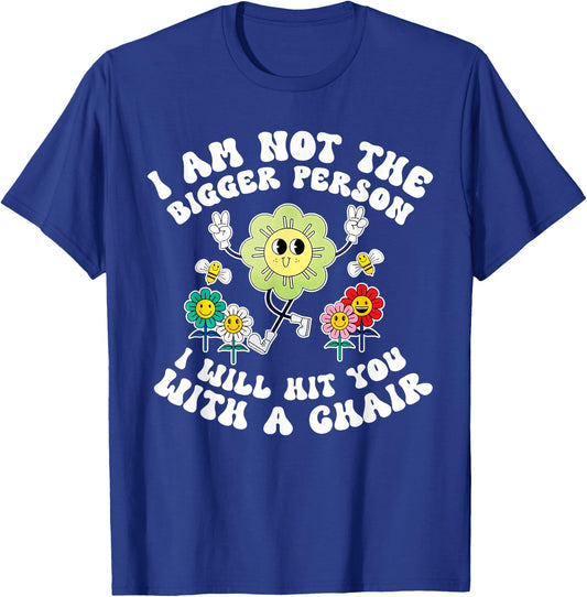 I'm Not The Bigger Person I Will Hit You With A Chair Funny T-Shirt - T-Shirt | Royal