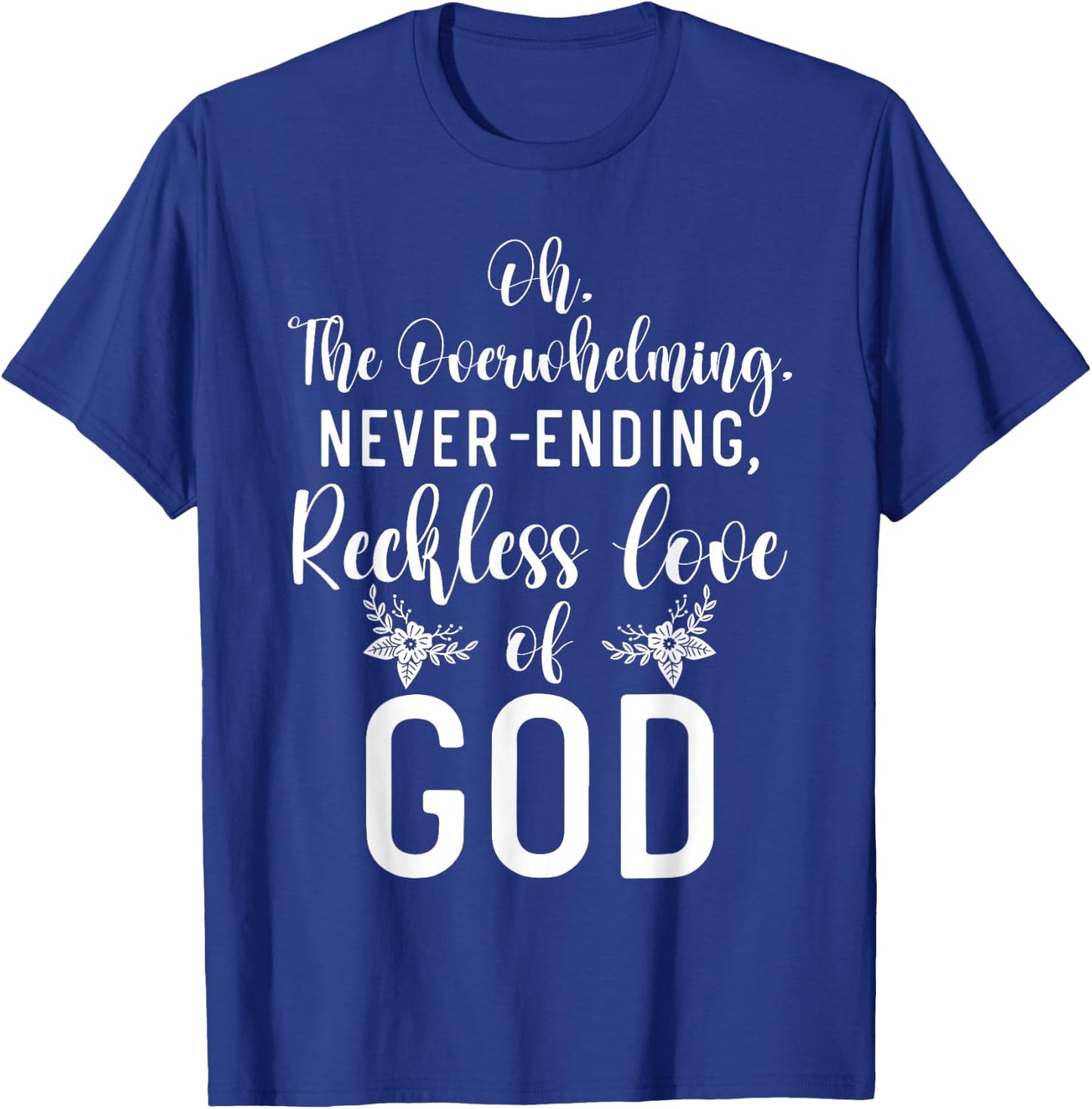 Oh The Overwhelming Never Ending Reckless Love Of God Bible T-Shirt - T-Shirt | Royal