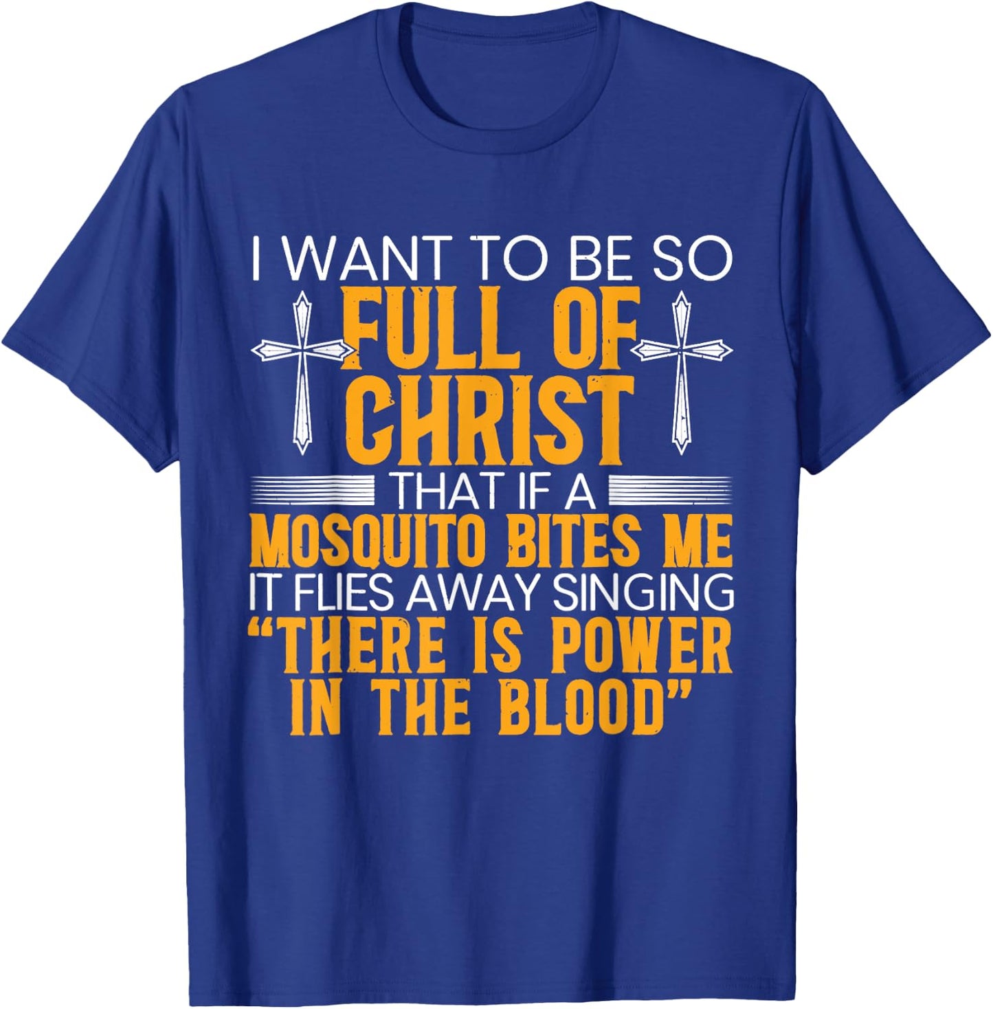 I Want To Be So Full Of Christ That If A Mosquito Bites Me T-Shirt - T-Shirt | Royal