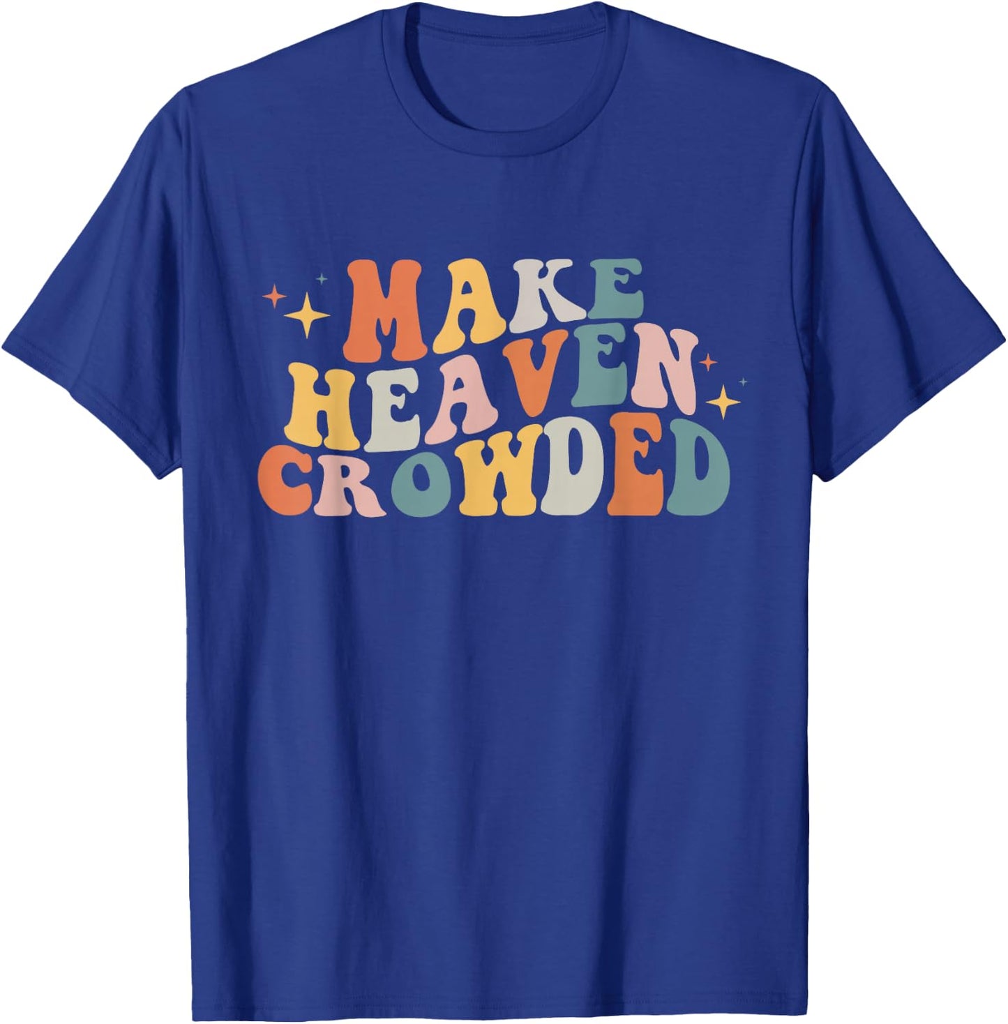 Make Heaven Crowded Christian Religion Beliver Small T-Shirt - T-Shirt | Royal