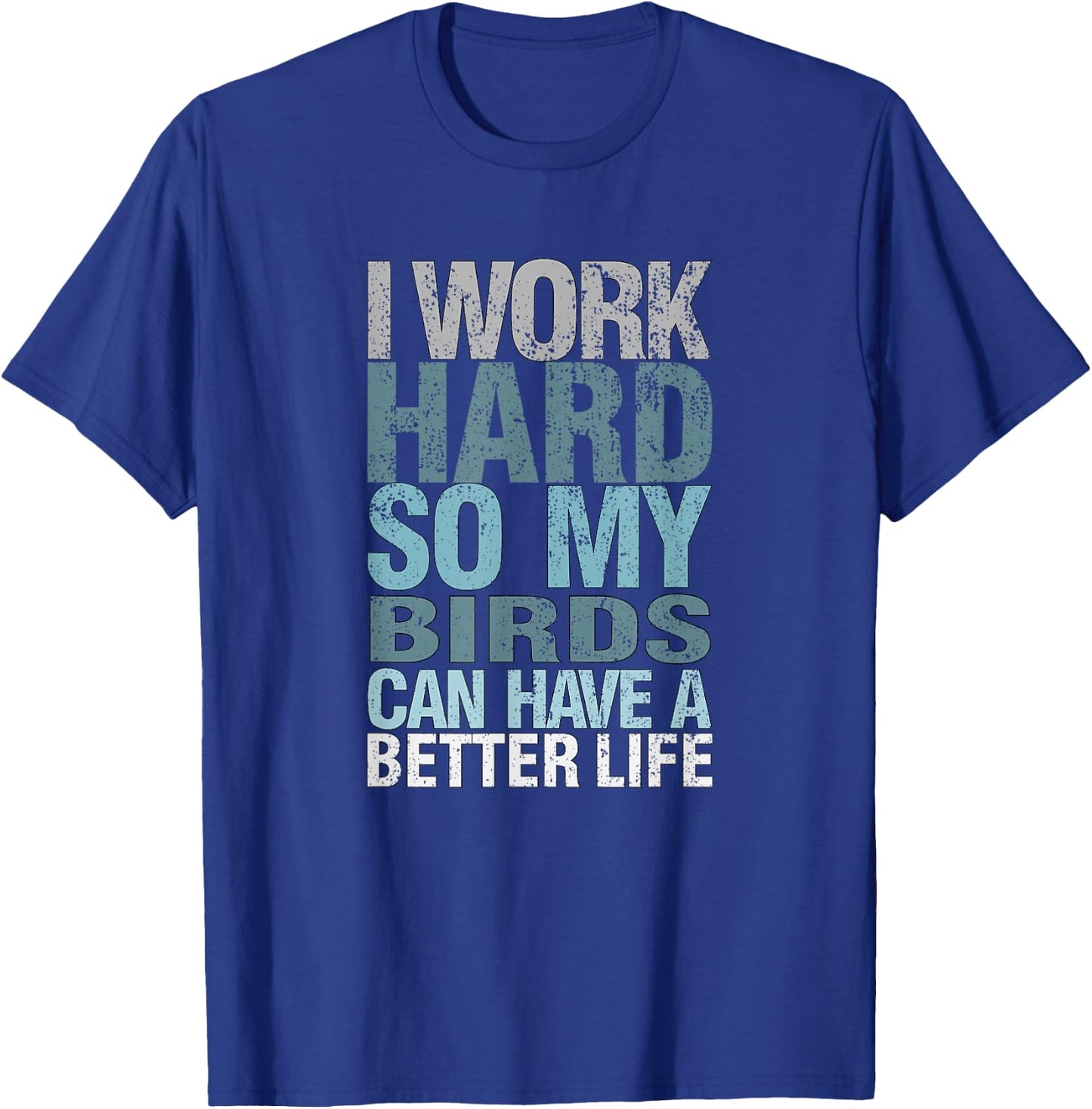 Funny I Work Hard So My Birds Can Have A Better Life T-Shirt - T-Shirt | Royal