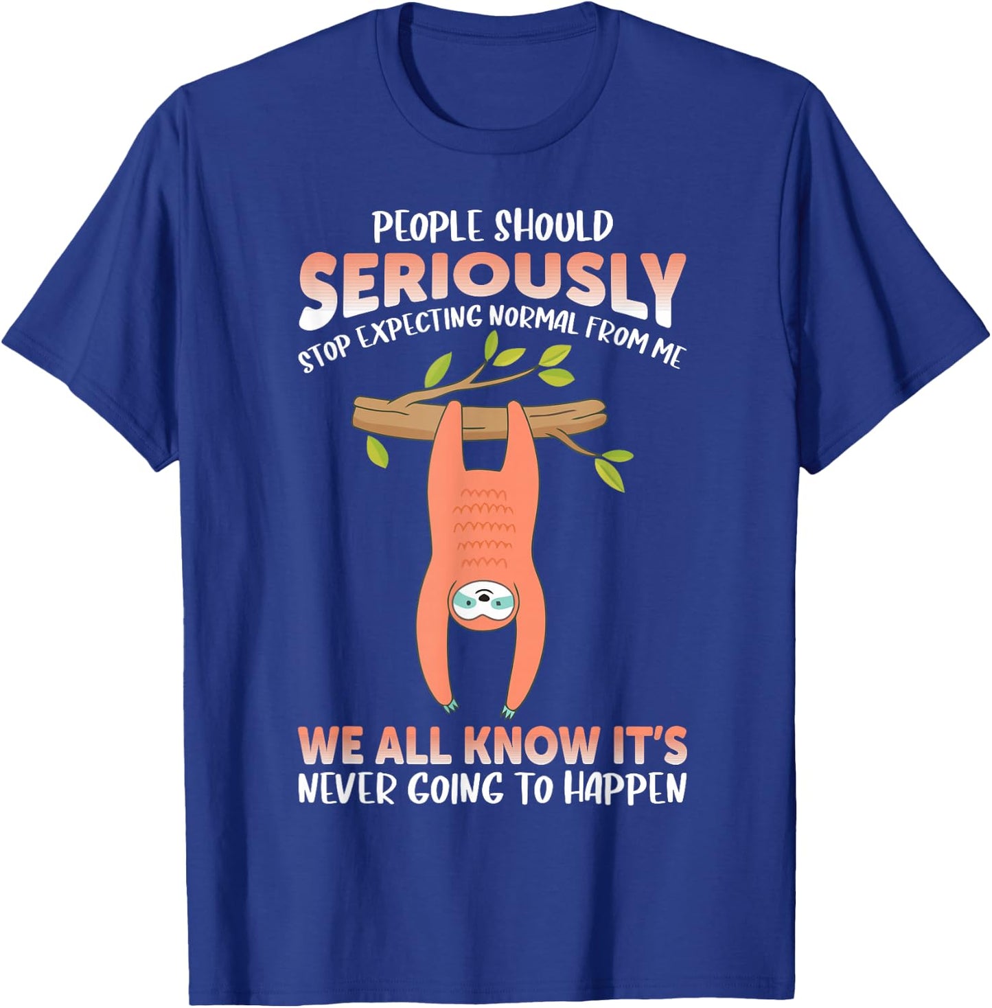 People should seriously stop expecting normal from me Sloth T-Shirt - T-Shirt | Royal