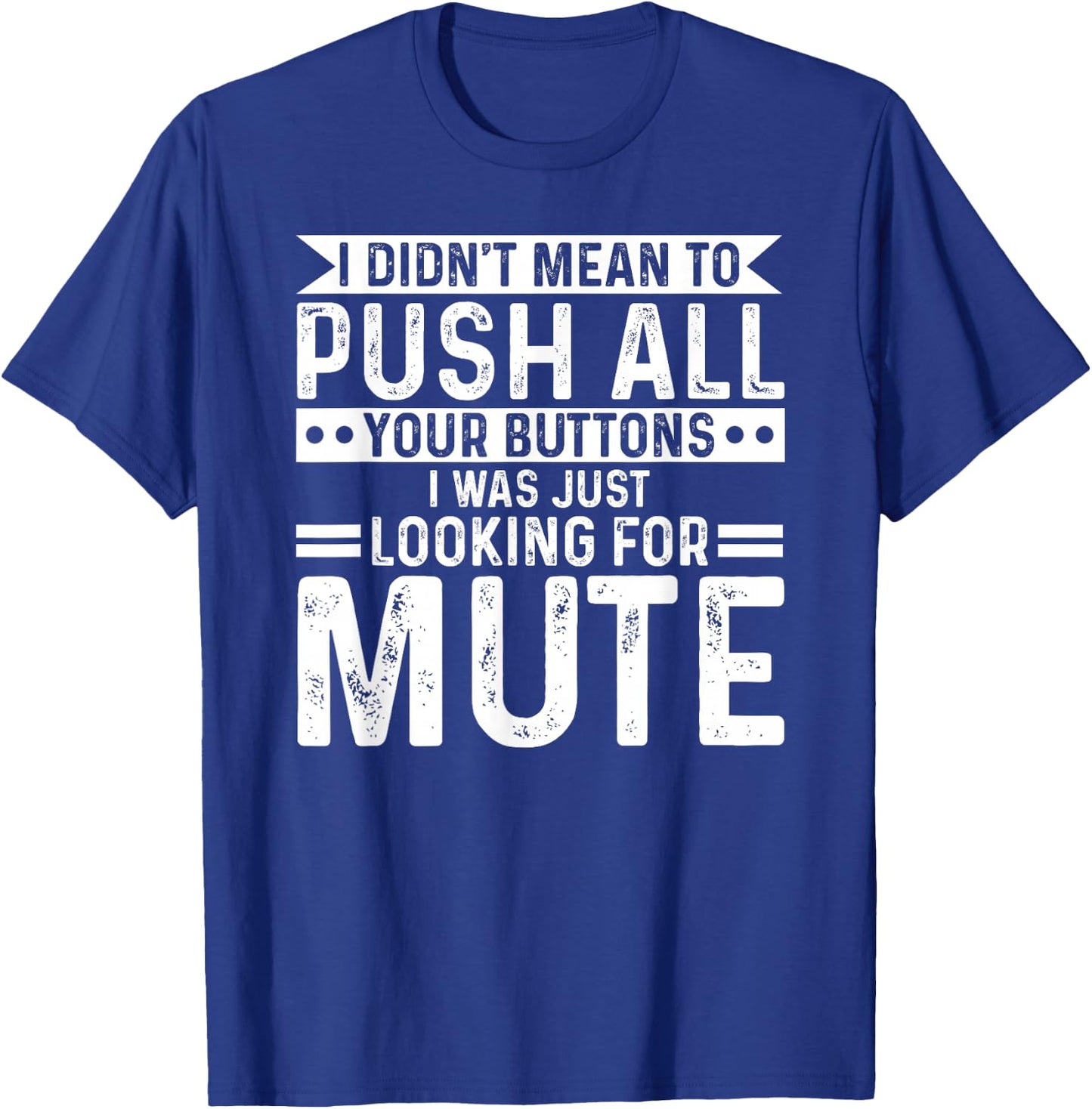 I didnt mean to push all your buttons i was looking for mute T-Shirt - T-Shirt | Royal