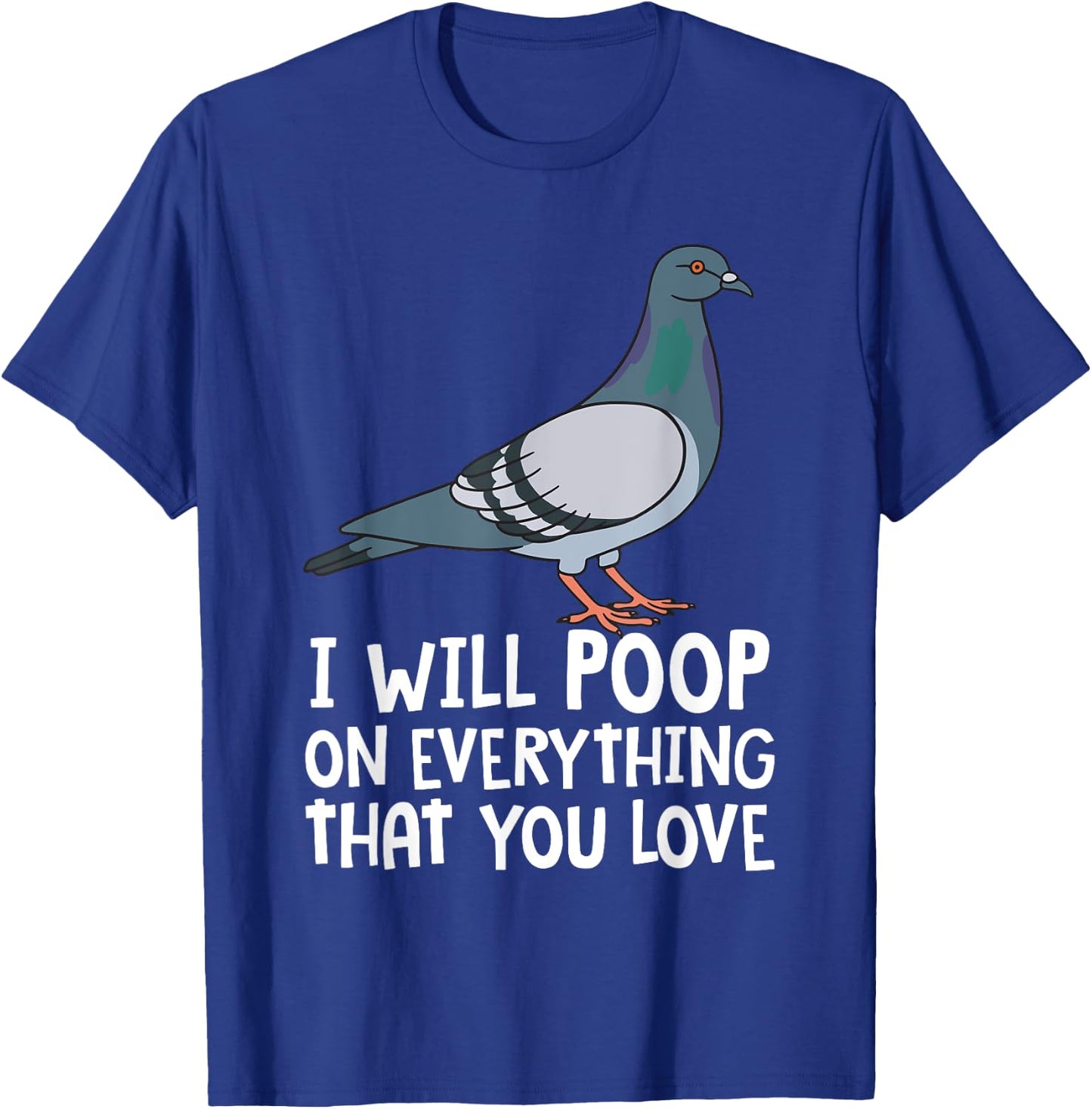 Pigeon Breeding Gift Ideas For Bird Lover Birding Pigeon Funny I Will Poop On Everything That You Love T-Shirt - T-Shirt | Royal