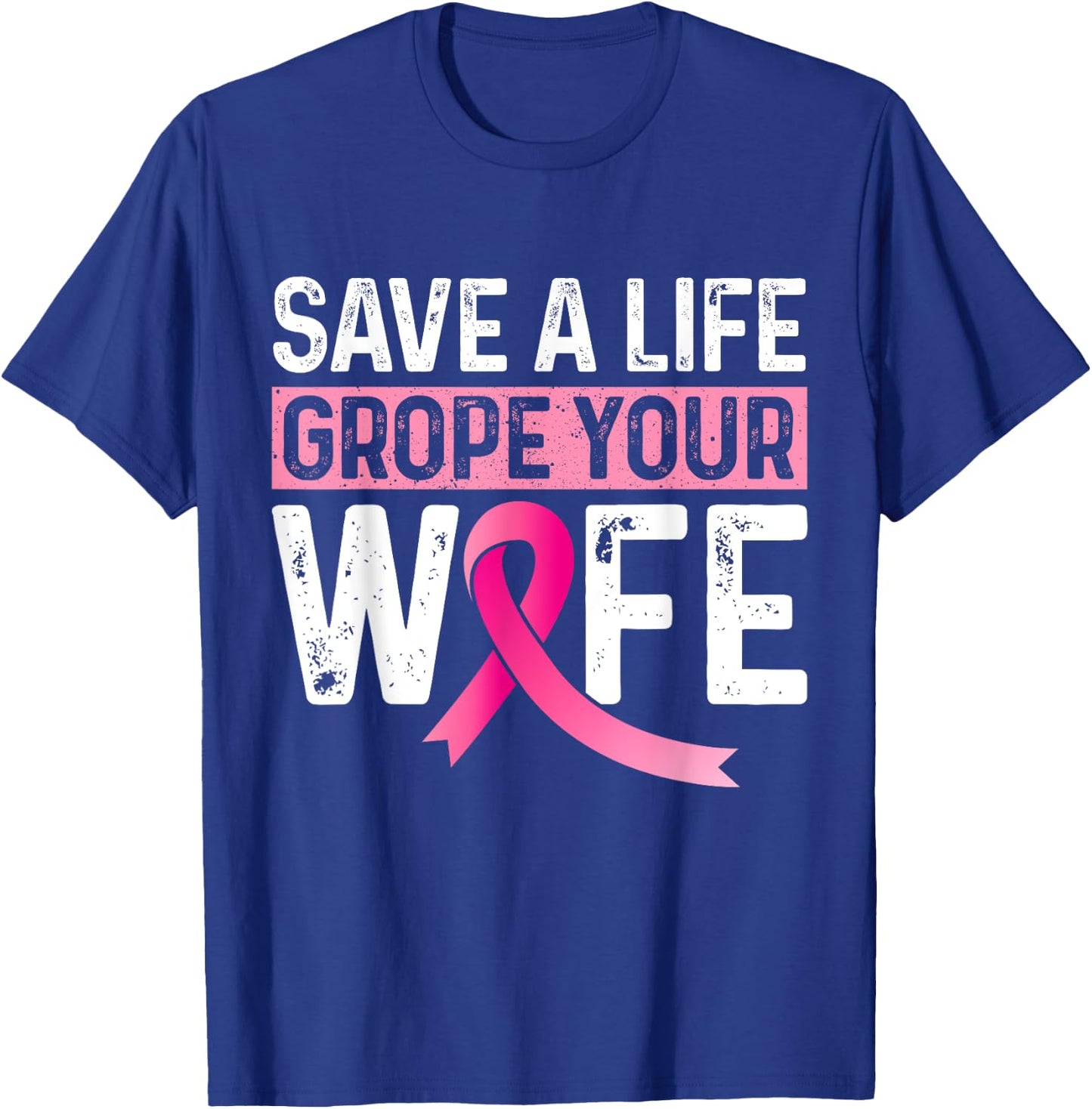 Save A Life Grope Your Wife Pink Breast Cancer Awareness T-Shirt - T-Shirt | Royal