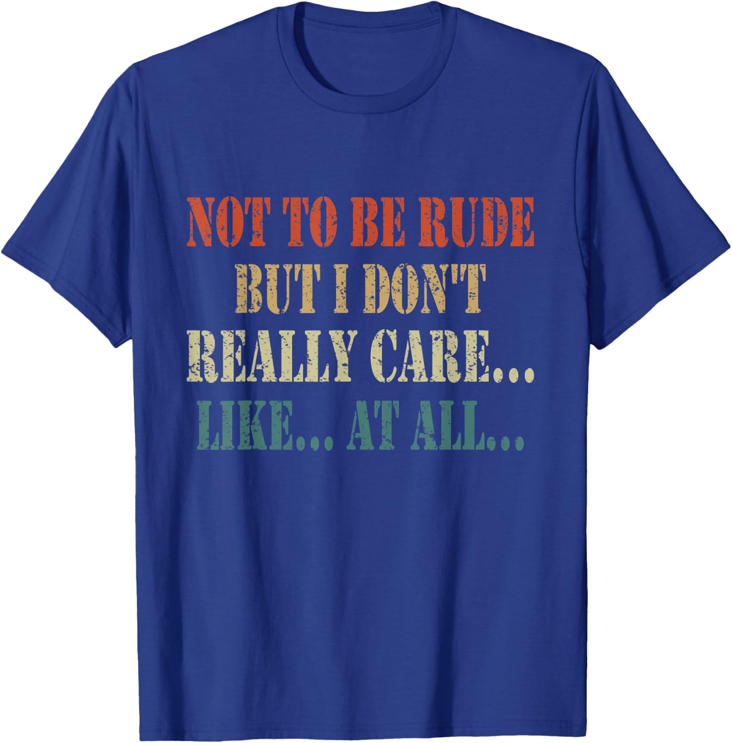 Funny Not to be rude but I don't really care like at all T-Shirt - T-Shirt | Royal