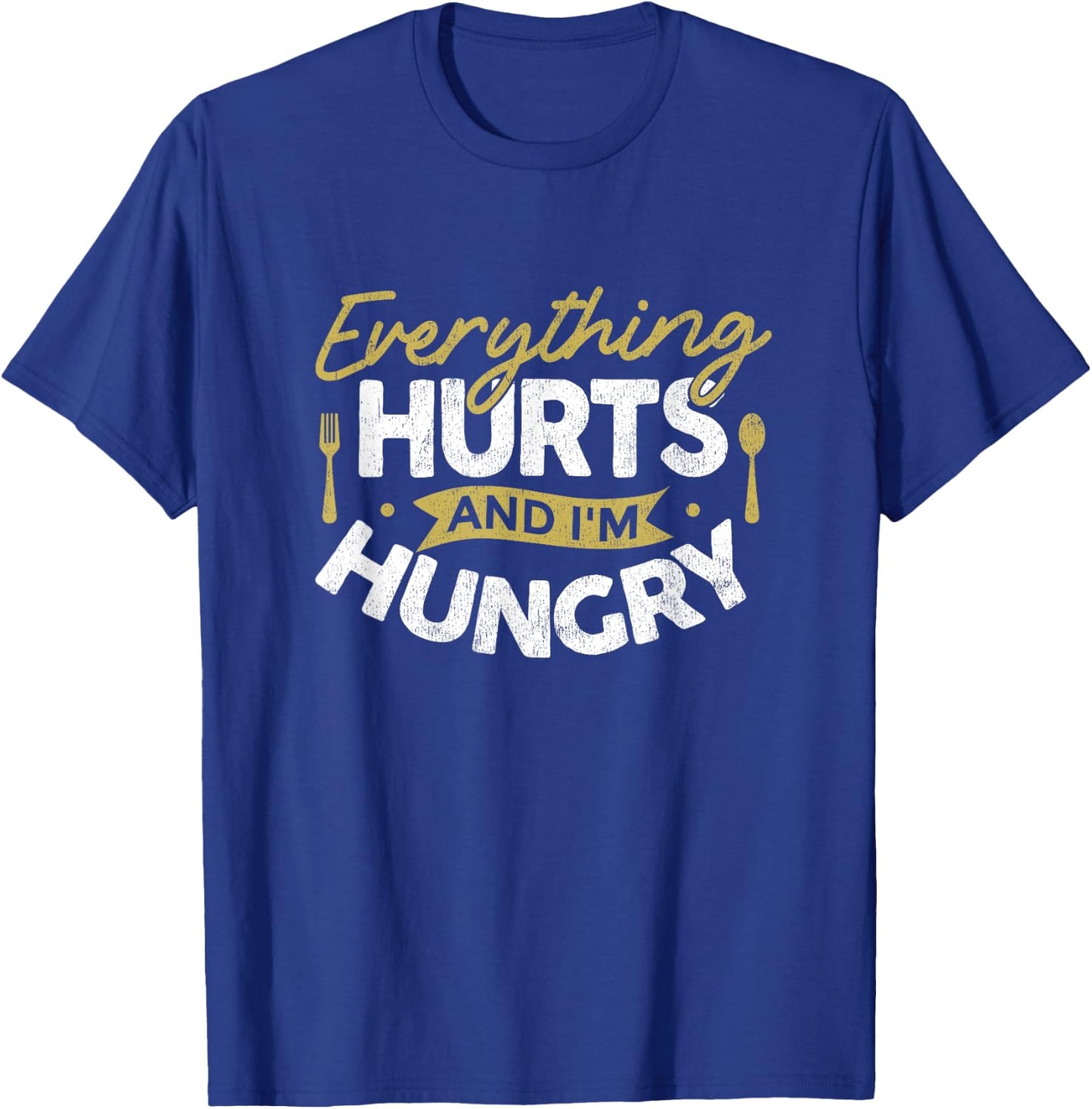 Everything Hurts And I'm Hungry Sarcastic Humor Apparel T-Shirt - T-Shirt | Royal