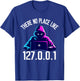 There is No Place Like 127.0.0.1 Localhost Computer Geek T-Shirt - T-Shirt | Royal