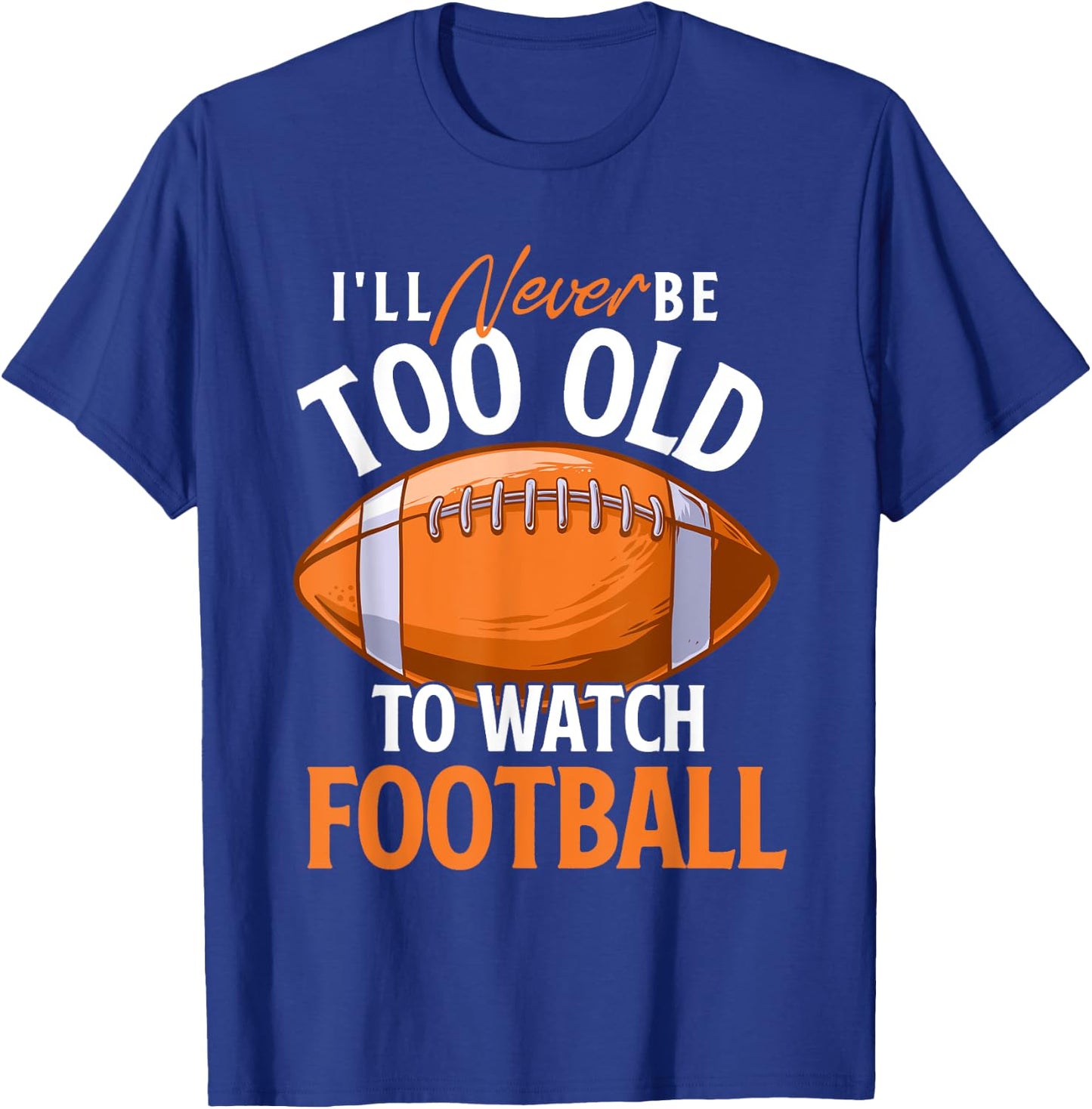 I'll Never Be Too Old To Watch Football - Footballer Sports T-Shirt - T-Shirt | Royal