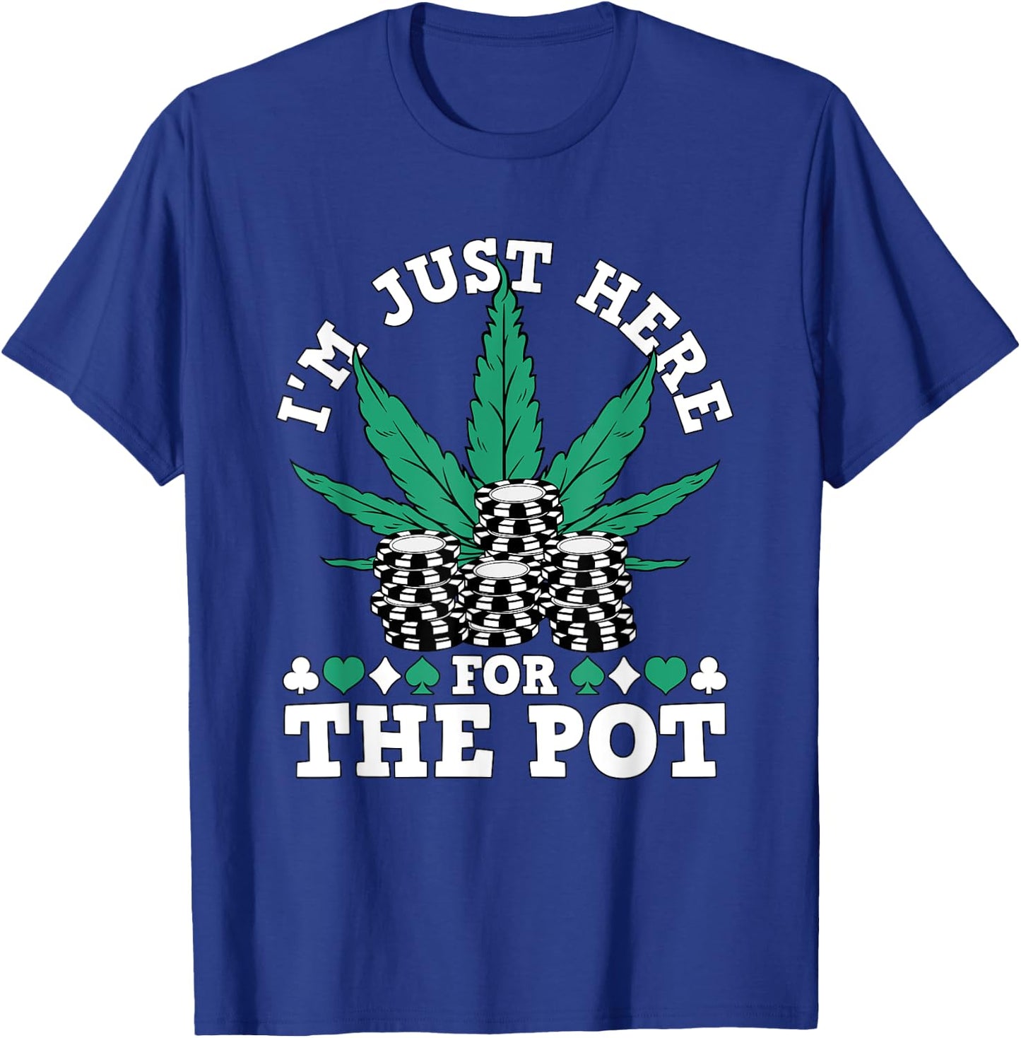 I Love Poker Texas Holdem Co. Weed Poker Chips I'm Just Here For The Pot Marijuana Poker T-Shirt - T-Shirt | Royal