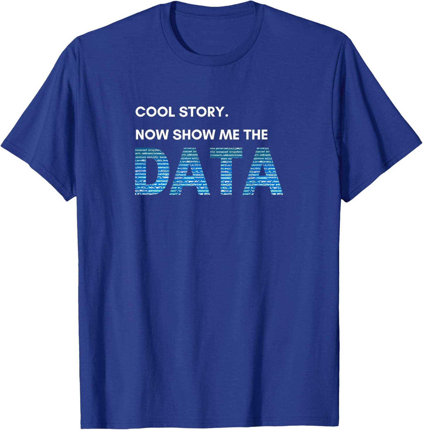 Cool Story. Now Show Me the DATA T-Shirt - T-Shirt | Royal