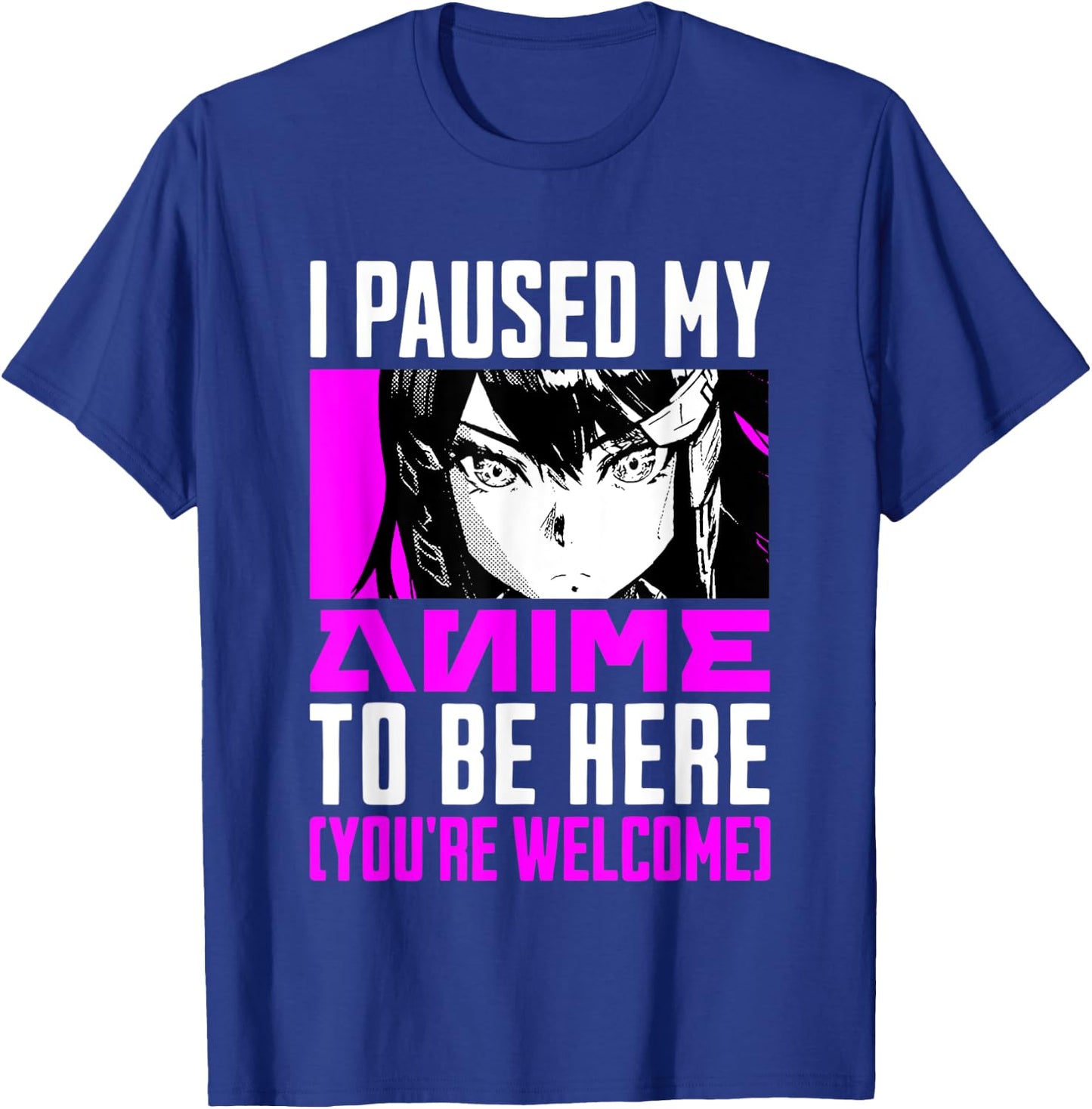 I Paused My Anime To Be Here You're Welcome T-Shirt - T-Shirt | Royal