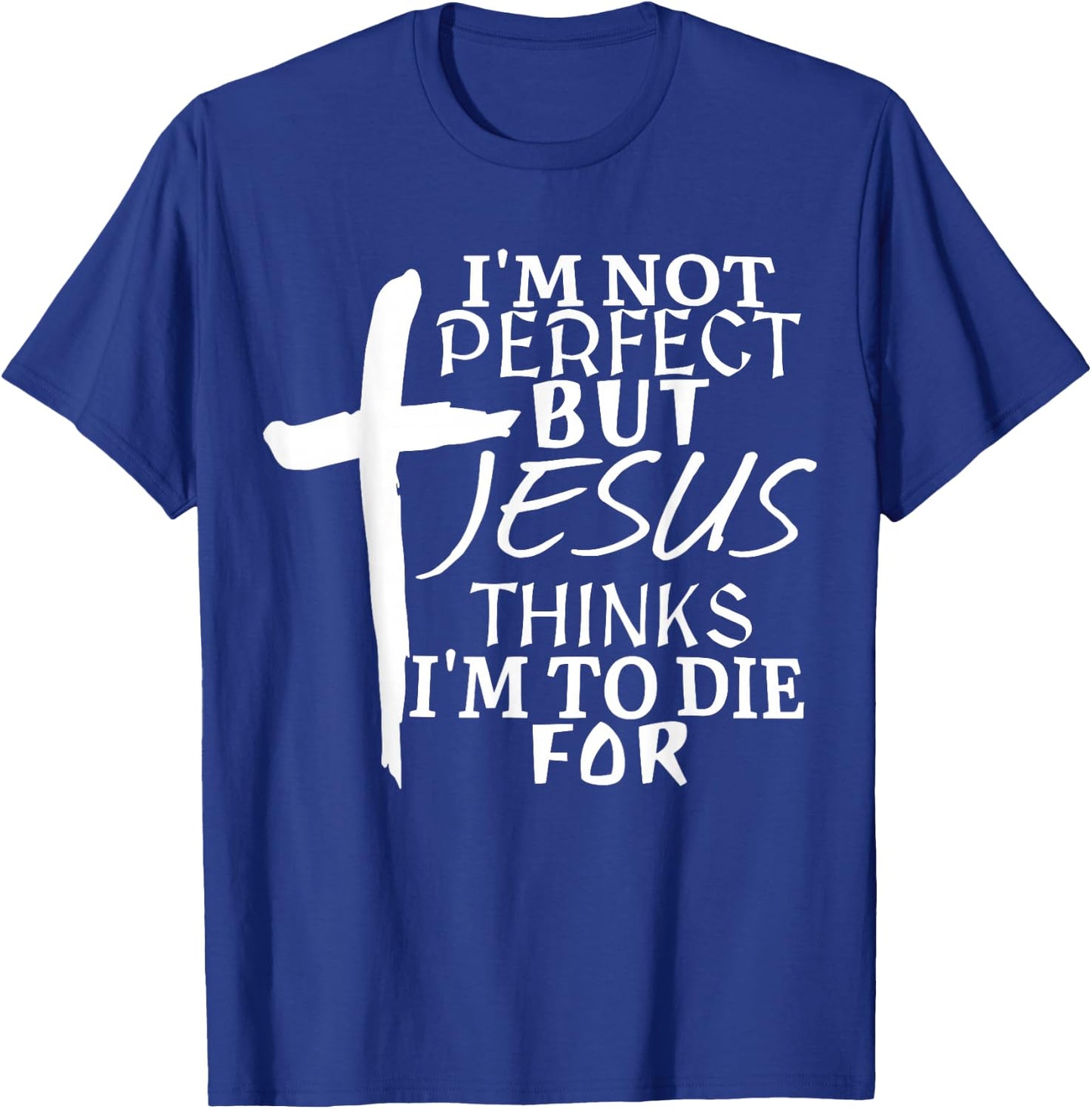 I’m Not Perfect but Jesus Thinks I’m To Die For T-Shirt - T-Shirt | Royal
