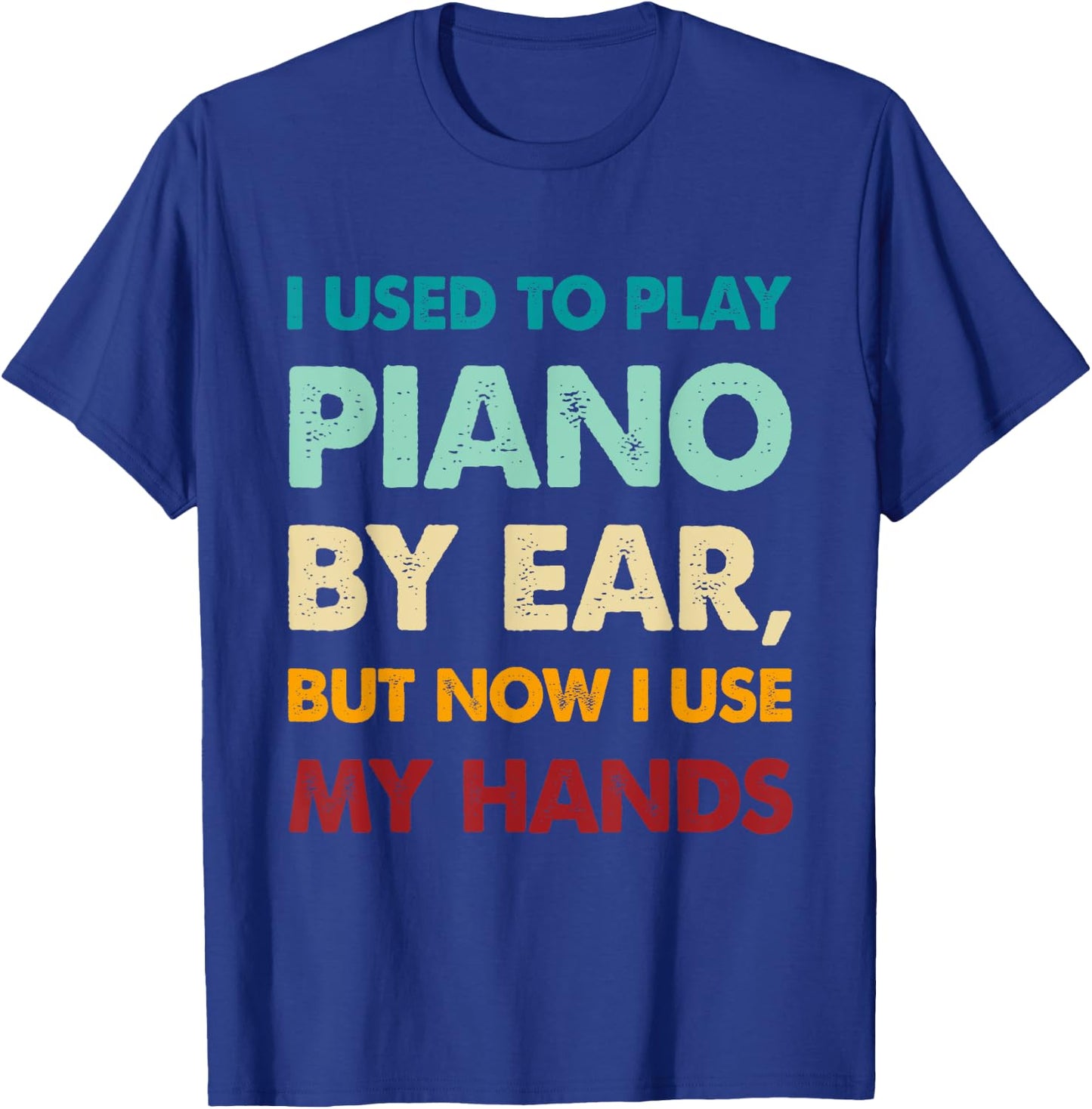 Funny I used to play piano by ear, but now I use my hands T-Shirt - T-Shirt | Royal