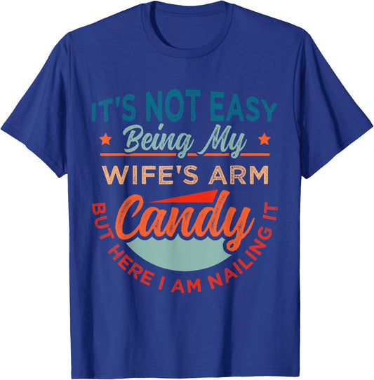 It's Not Easy Being My Wife's Arm Candy But Here I Am Nailin T-Shirt - T-Shirt | Royal