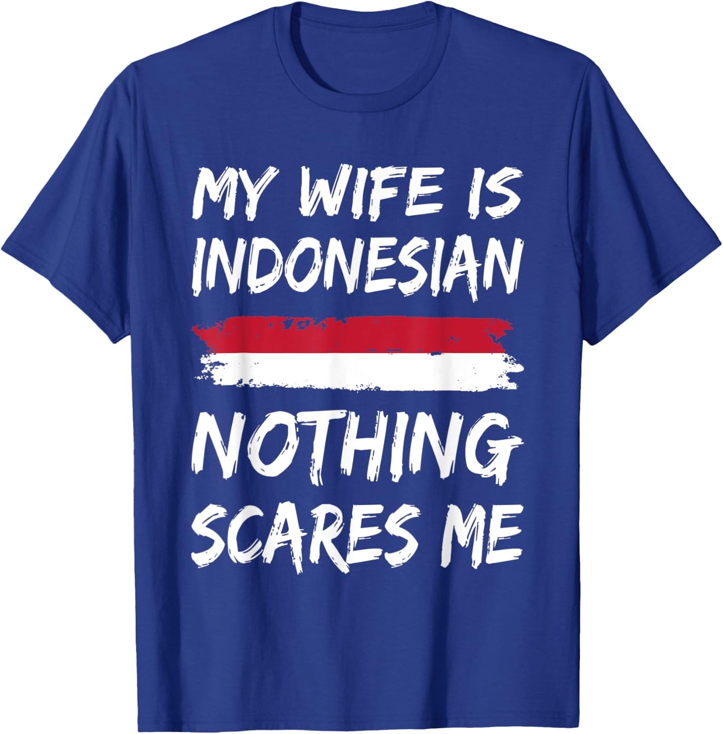 My Wife Is Indonesian Nothing Scares Me Indonesia Flag T-Shirt - T-Shirt | Royal