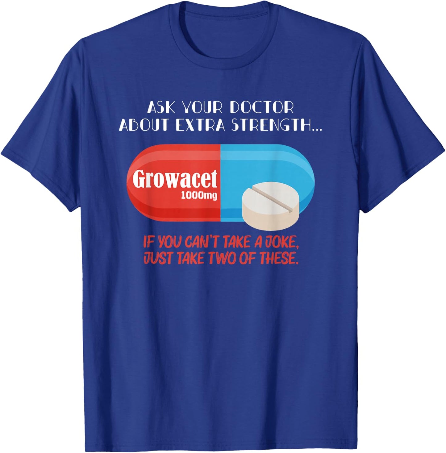 Ask Your Doctor About Extra Strength Growacet Funny Sarcasm T-Shirt - T-Shirt | Royal