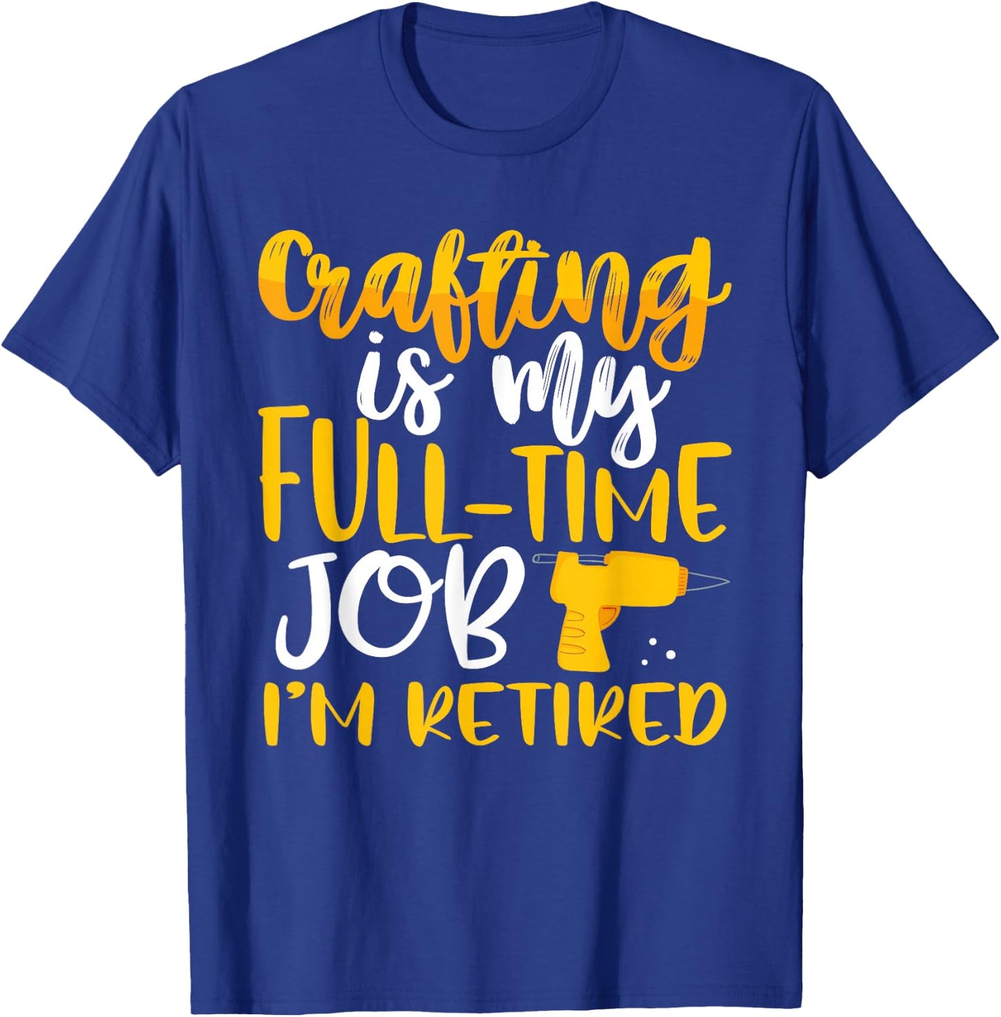 Crafting My Full-Time Job I’m Retired Crafter T-Shirt - T-Shirt | Royal
