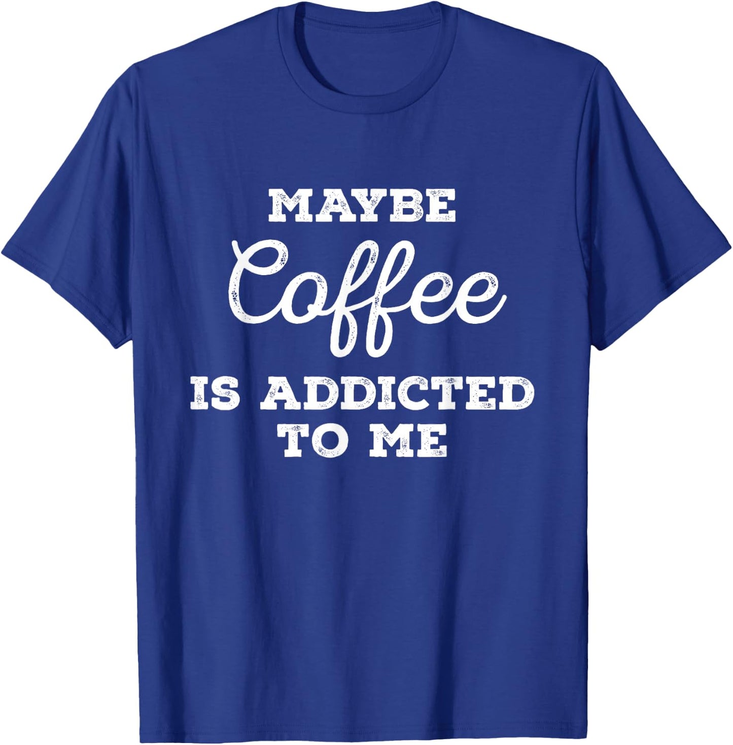 Maybe Coffee Is Addicted to Me Caffeine Barista Cold Brew T-Shirt - T-Shirt | Royal