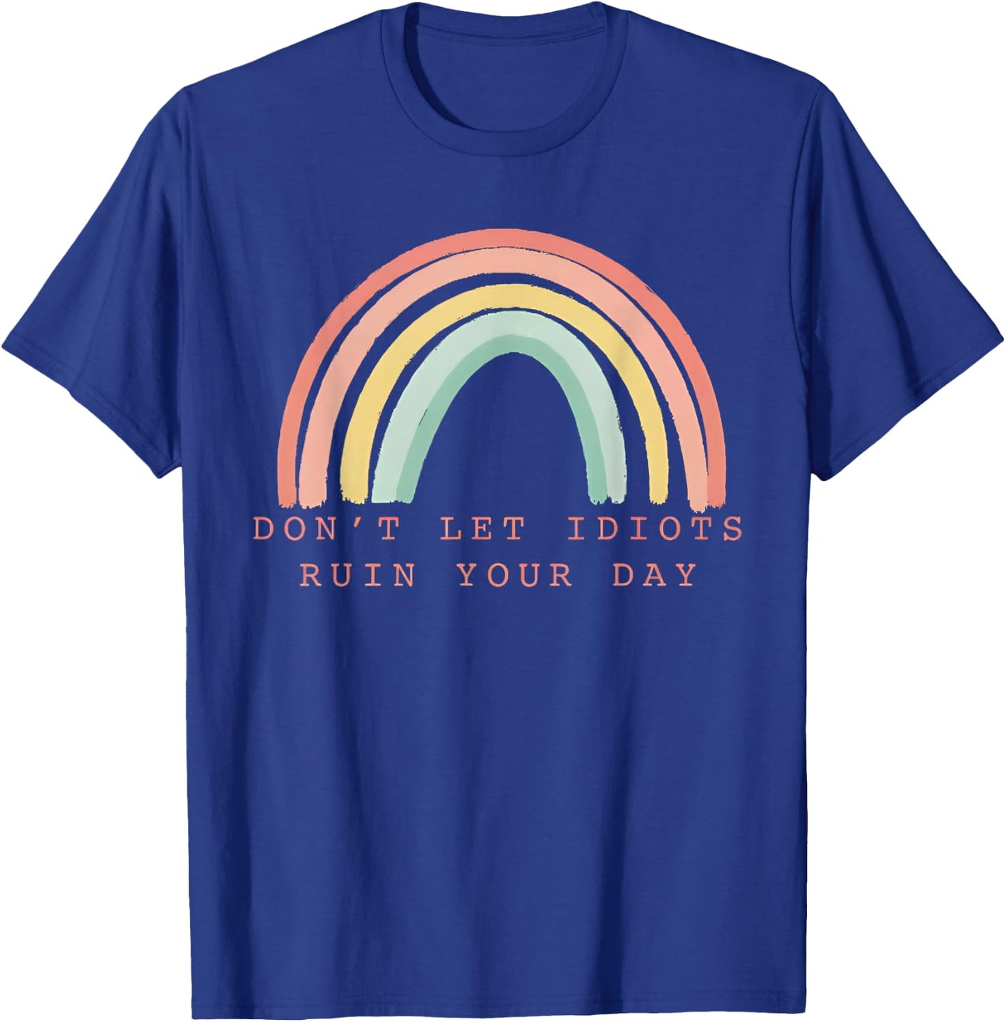 Rainbow Don’t Let Idiots Ruin Your Day Happy Inspirational T-Shirt - T-Shirt | Royal