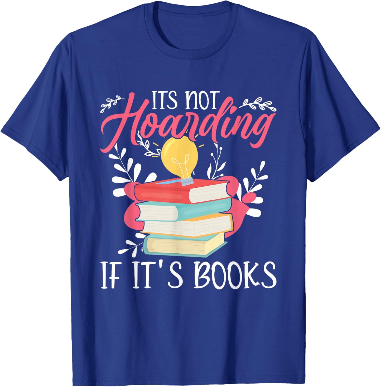 Its Not Hoarding If Its Books Hoarder Bookish Book Lovers T-Shirt - T-Shirt | Royal