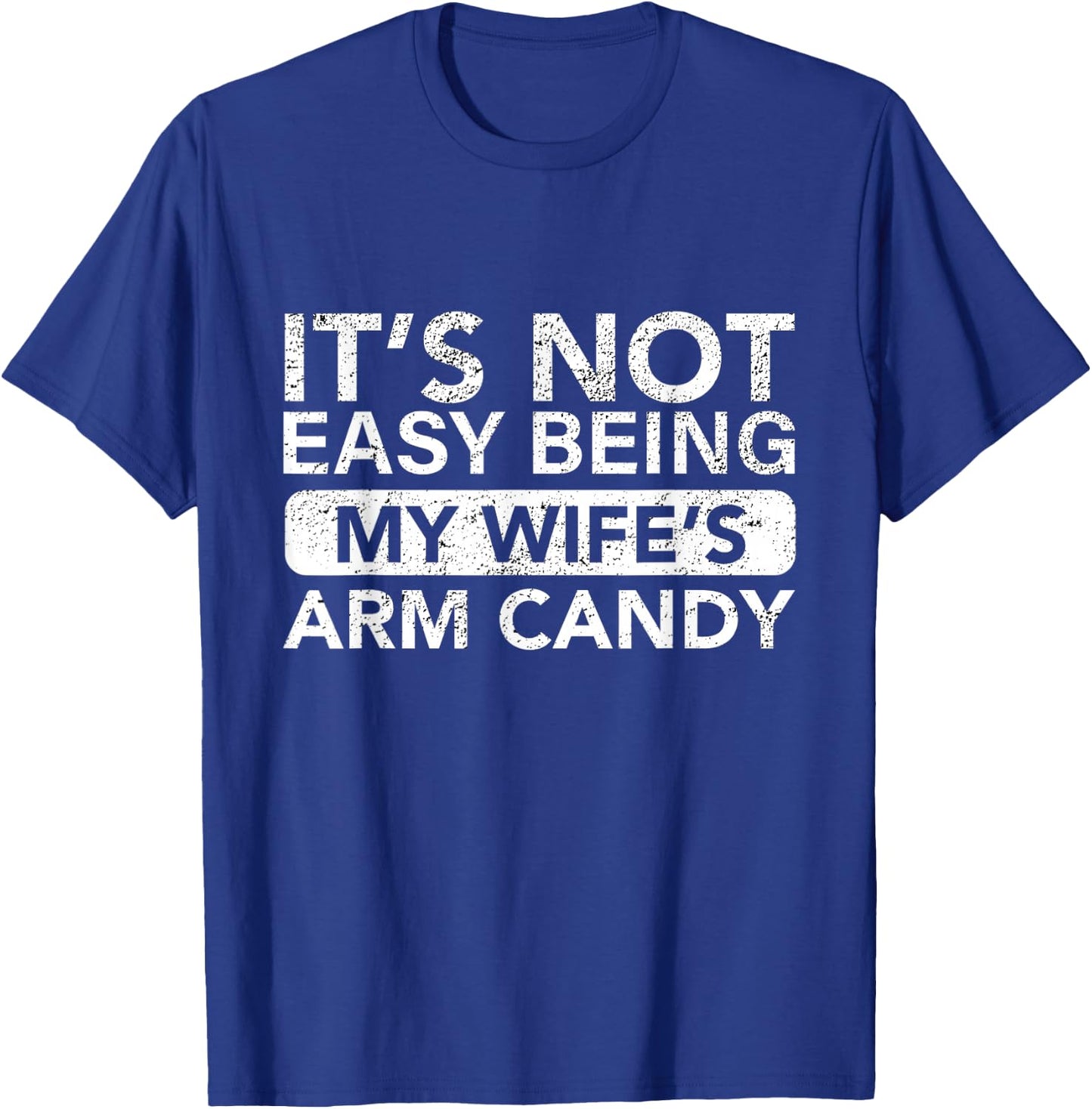 It's Not Easy Being My Wife's Arm Candy Funny Saying Men's T-Shirt - T-Shirt | Royal
