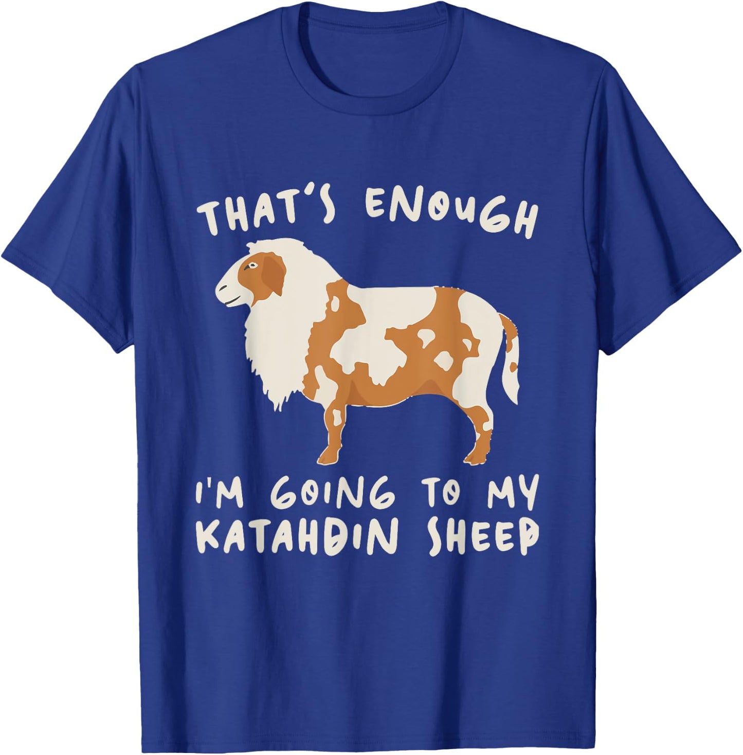 That's Enough I'm Going - Farmer Breeder Katahdin Sheep T-Shirt - T-Shirt | Royal