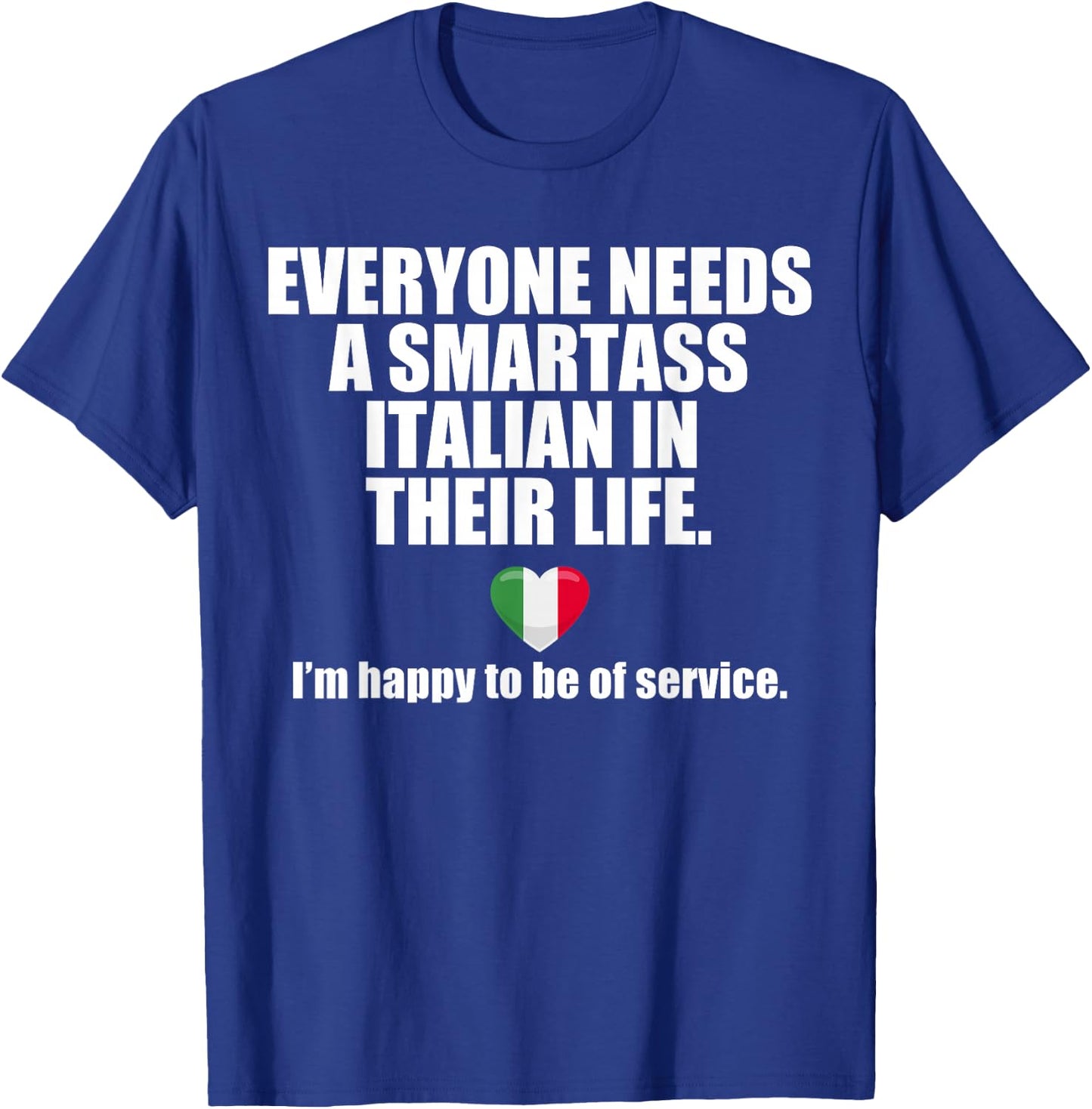 EVERYONE NEEDS A SMARTASS ITALIAN IN THEIR LIFE Italy Meme T-Shirt - T-Shirt | Royal