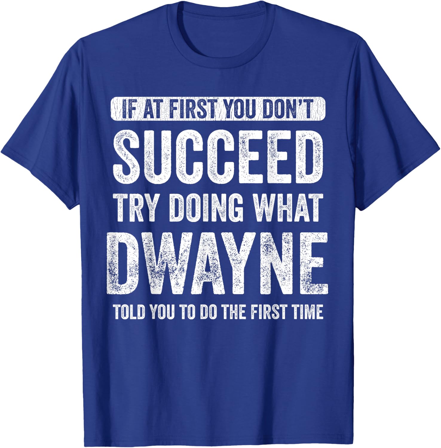 Dwayne If at First You Don't Succeed Try Doing What Dwayne T-Shirt - T-Shirt | Royal