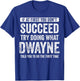 Dwayne If at First You Don't Succeed Try Doing What Dwayne T-Shirt - T-Shirt | Royal