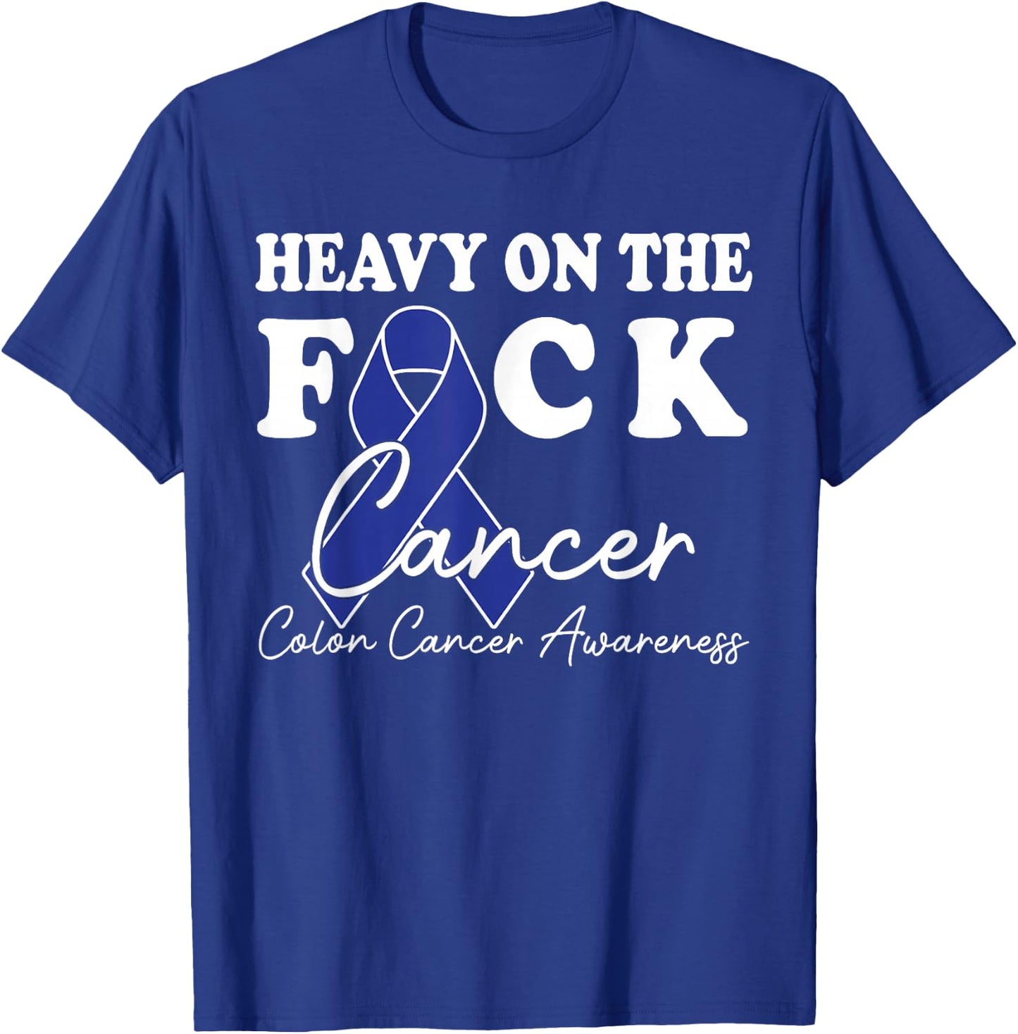 Heavy On The Fuck Cancer Survivor Colon Cancer Awareness T-Shirt - T-Shirt | Royal