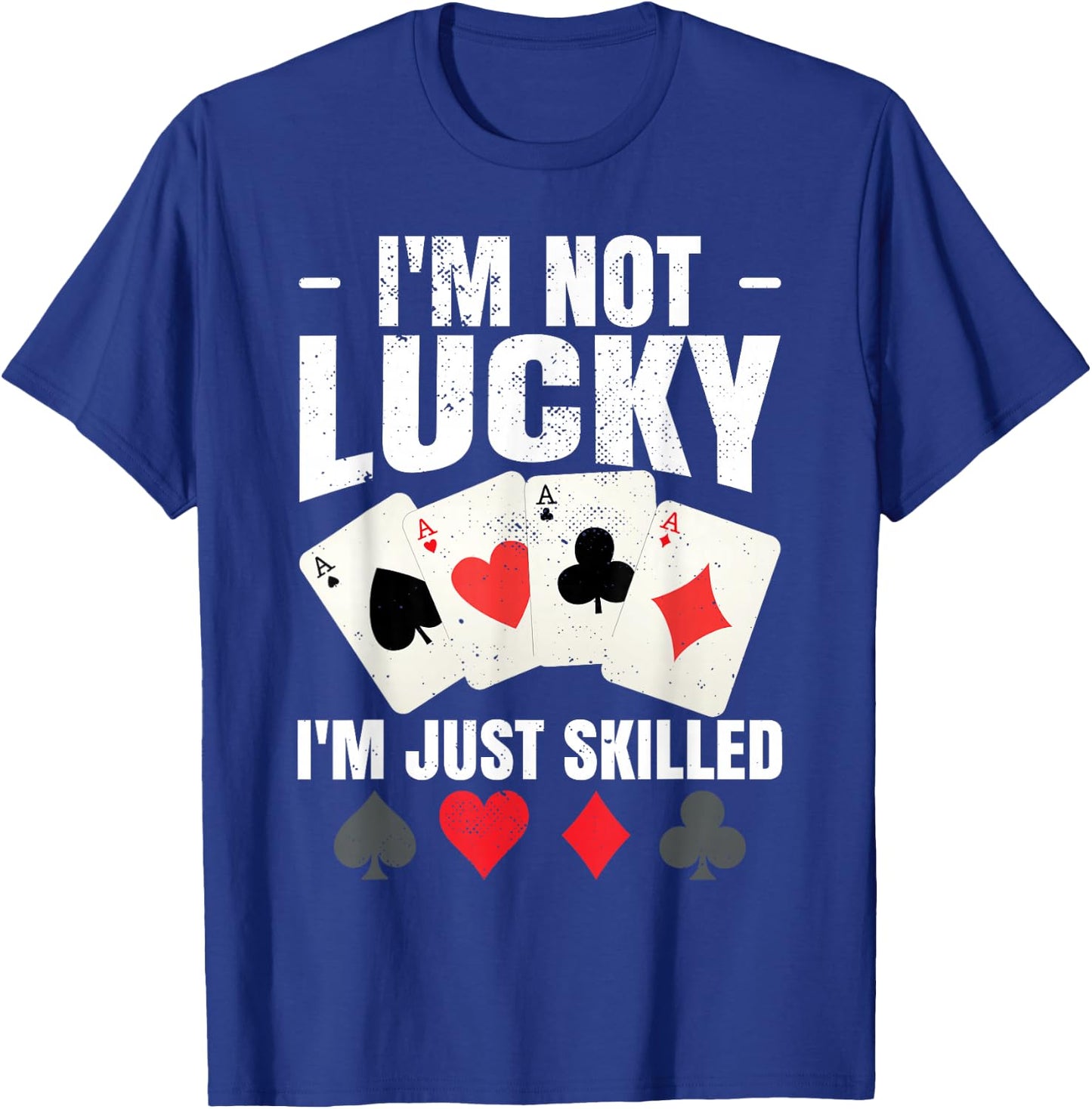 I'm Not Lucky I'm Just Skilled Poker Casino Poker Player T-Shirt - T-Shirt | Royal